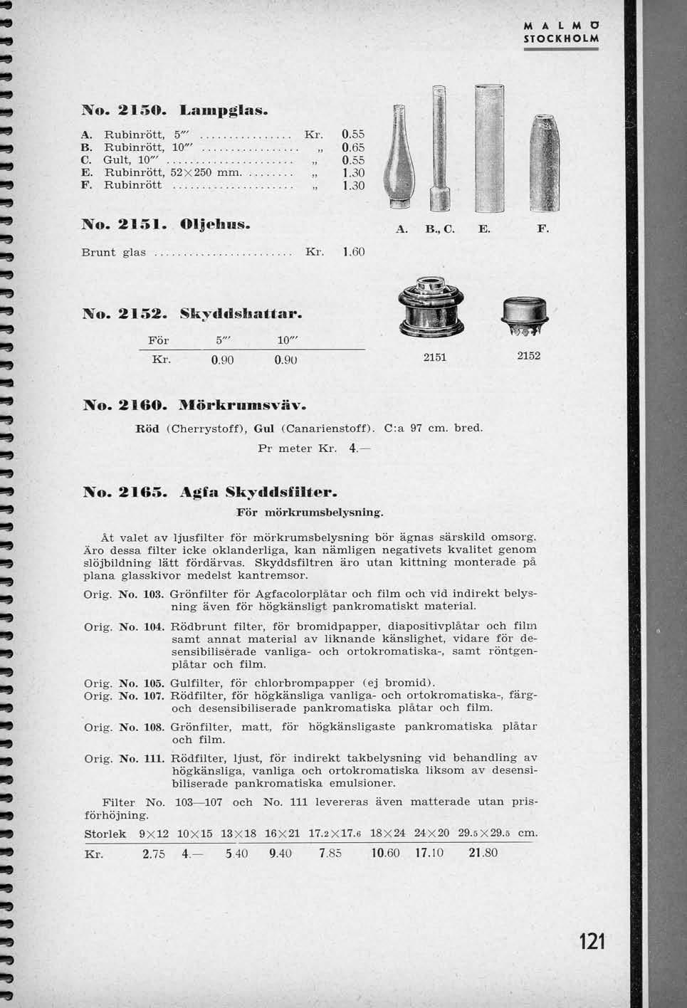 M A L M O STOCKHOLM No. 2150. Lampglas. A. Rubinrott, 5"' B. Rubinrott, 10"' C. Gult, 10"' E. Rubinrott, 52X250 mm. F. Rubinrott Kr. 0.55 0.65 0.55 1.30 1.30 No. 2151. Oljehiis. A. B.,C E. F. Brunt glas Kr.