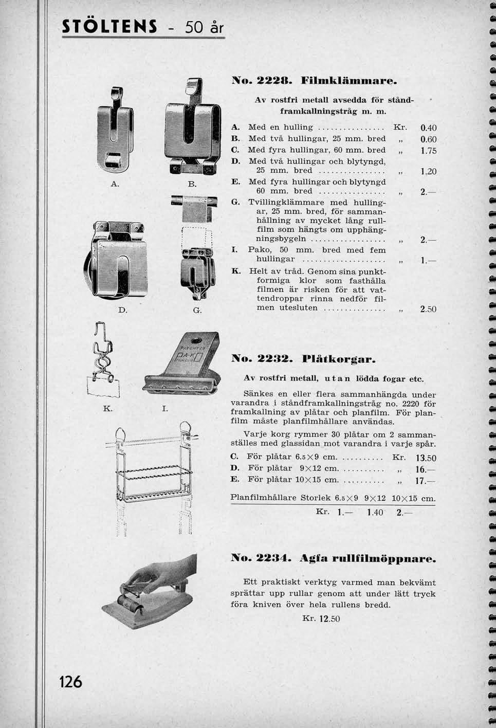 STOLTENS 50 ar A. B. J No. 2228. Filiuklammare. Av rostfri metall avsedda for standframkallnlngstrag m. m. A. Med en hulling Kr. 0.40 B. Med tva huuingar, 25 mm. bred 0.60 C. Med fyra huuingar, 60 mm.