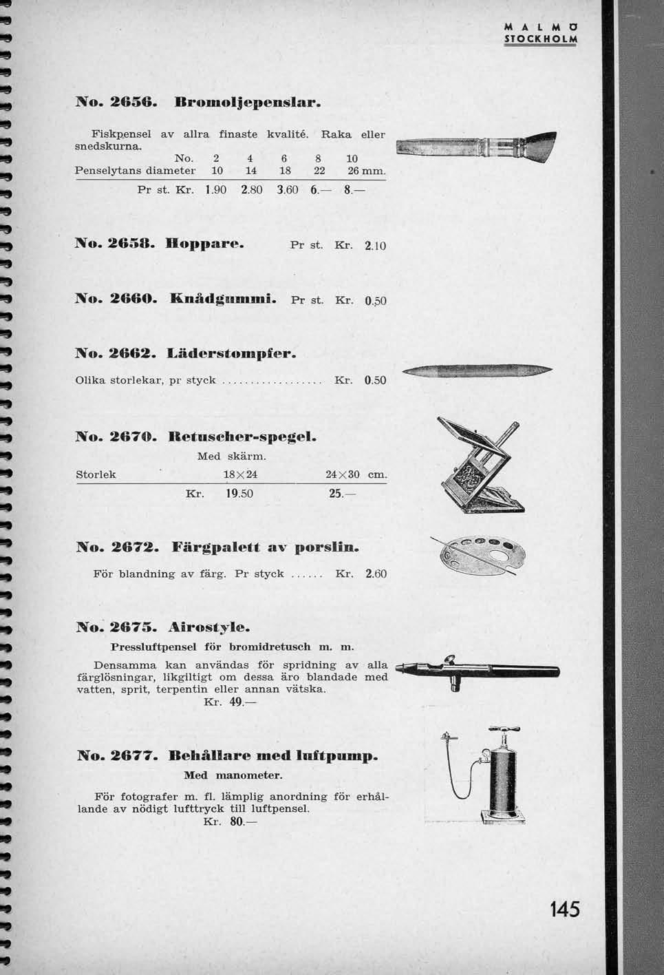 M A L M O STOCKHOtM No. 2656. Bromoljepenslar. Fiskpensel av allra finaste kvalite. Raka eller snedskurna. No. 2 4 6 8 10 Penselytans diameter 10 14 18 22 26 mm. Pr St. Kr. 1.90 2.80 3.60 6. 8. N. 2658.