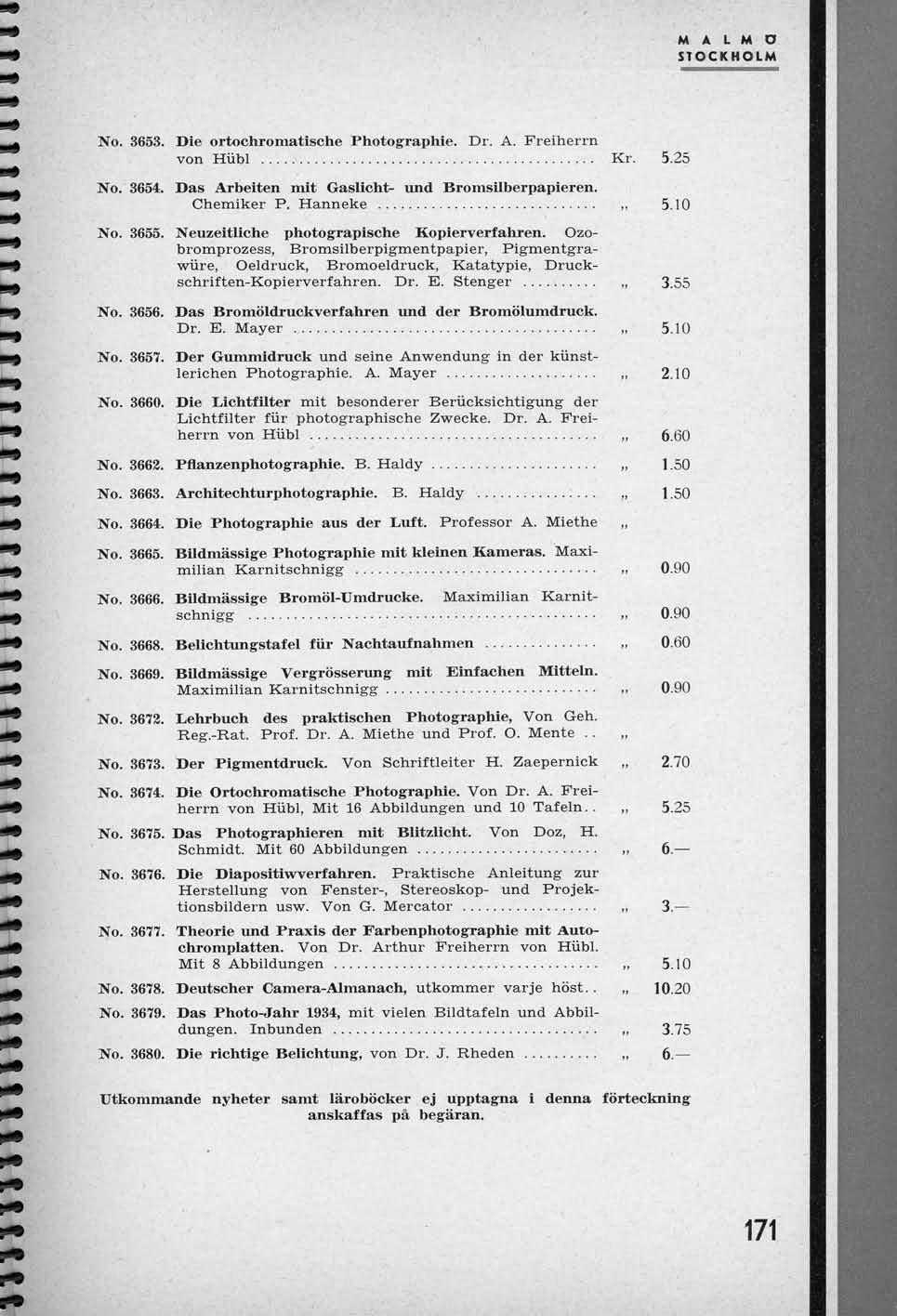 M A L M D STOCKHOLM No. 3653. Die ortochromatische Photographic. Dr. A. Freiherrn von Hubl Kr. 5.25 No. 3654. Das Arbeitcn mit Gaslicht> und Bromsilberpapicrcn. Chemiker P. Hanneke 5.10 No. 3655.