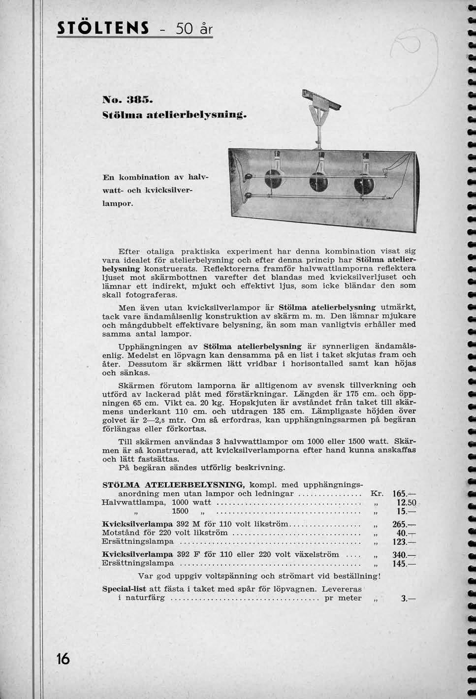 STOLTENS 50 ar IVo. 385. Stolma atelierbelysning. En kombinatlon av halv watt- och kvicksuverlampor.