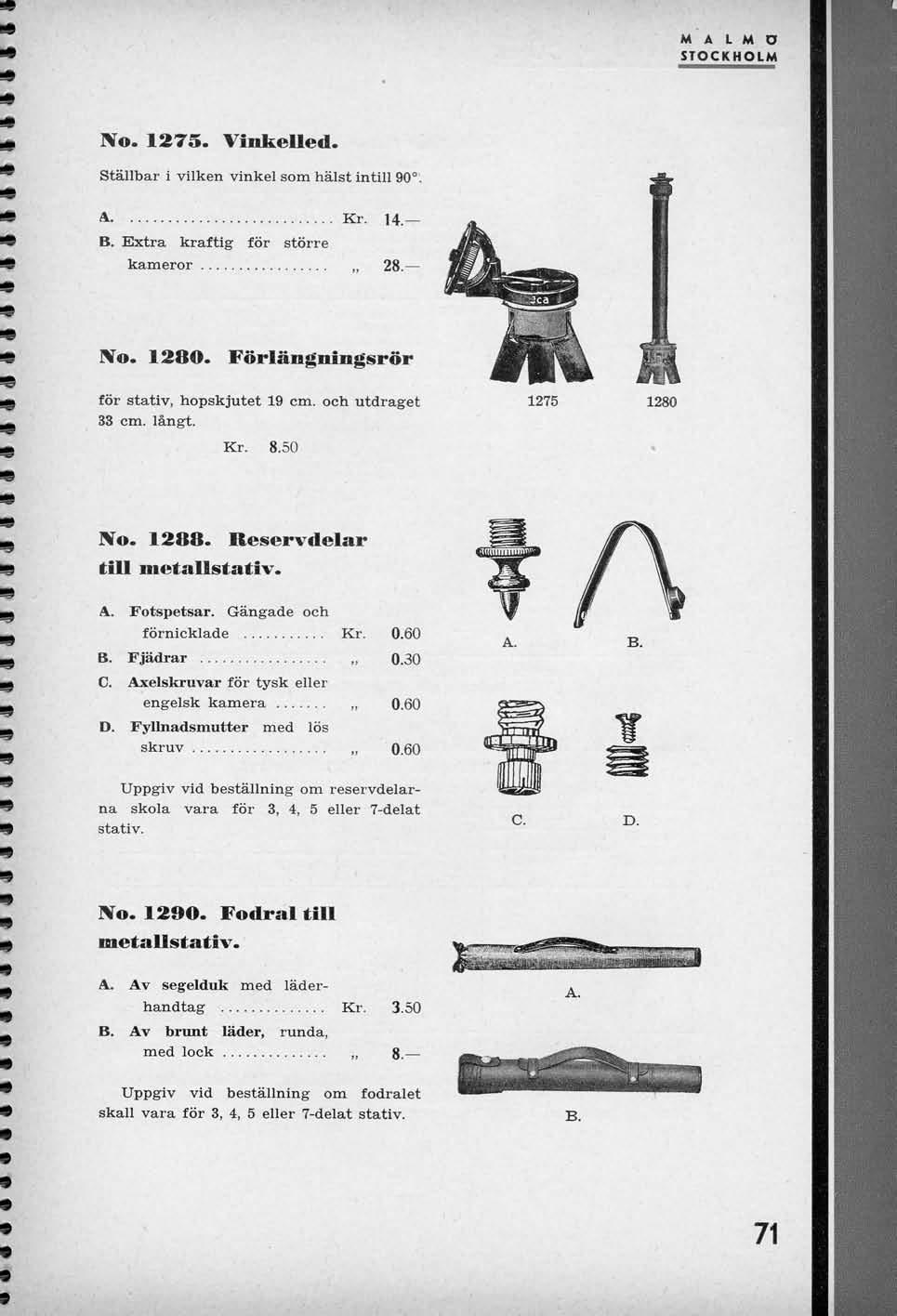 M A L M O STOCKHOLM No. 1275. Vinkelled. stallbar i vilken vinkel som halst intill 90. A Kr. 14. B. Extra kraftig for storre kameror 28. No. 1280. Forlangningsror for stativ, hopskjutet 19 cm.