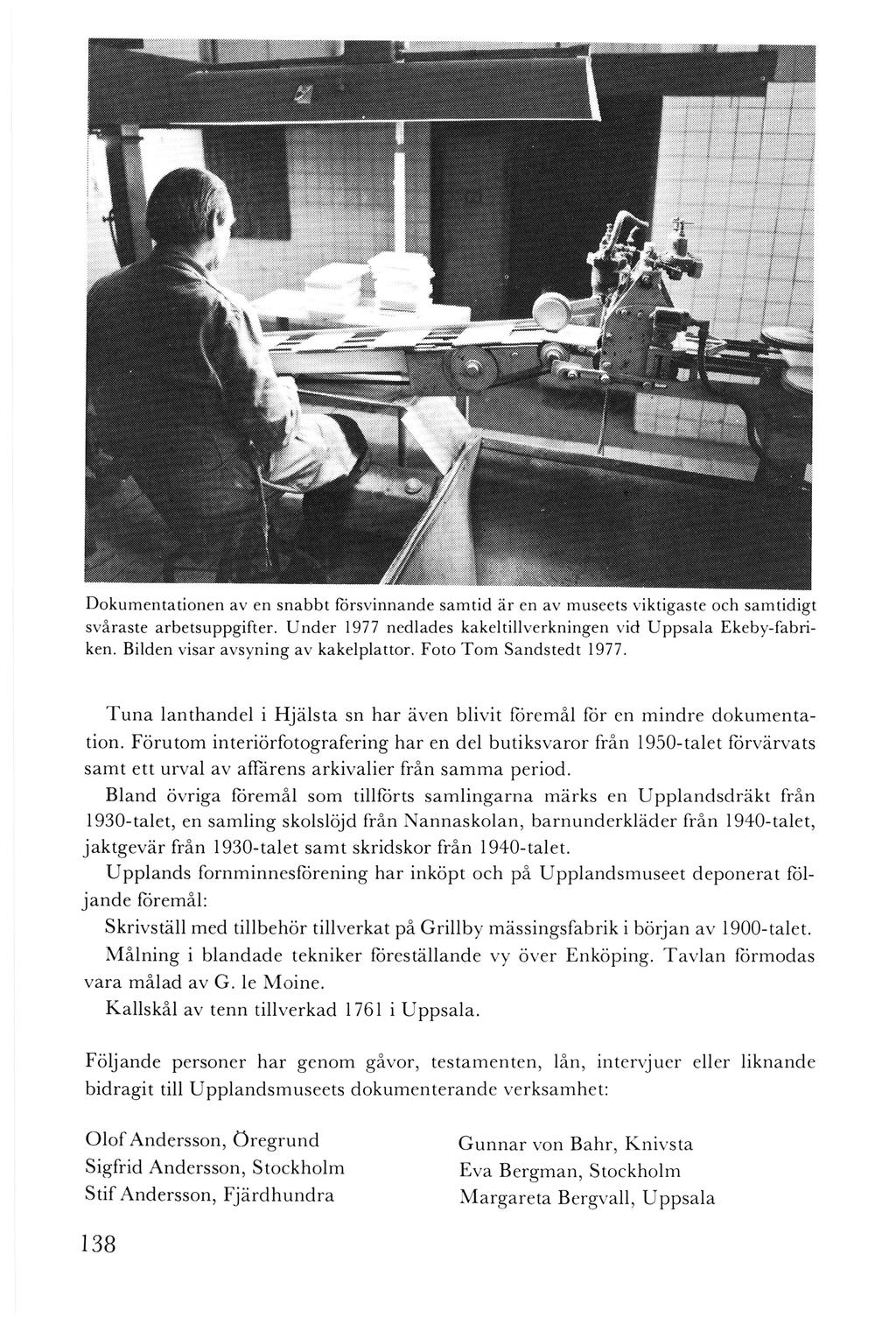Dokumenta tionen av en snabbt försvinna nde samtid är en av museets viktigaste och samtidig t svåraste arbetsuppgifter. Under 1977 nedlades kakel tillverkningen vid U ppsa la Ekeby-fabriken.