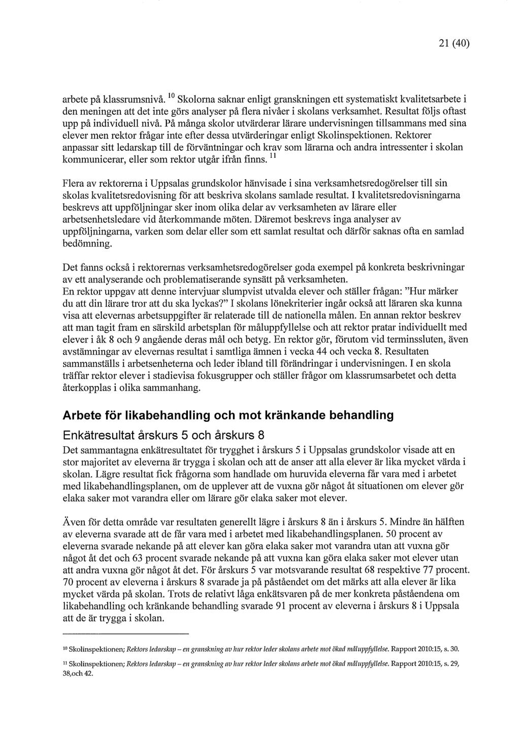 21 (40) arbete på klassrumsnivå. Skolorna saknar enligt granskningen ett systematiskt kvalitetsarbete i den meningen att det inte görs analyser på flera nivåer i skolans verksamhet.