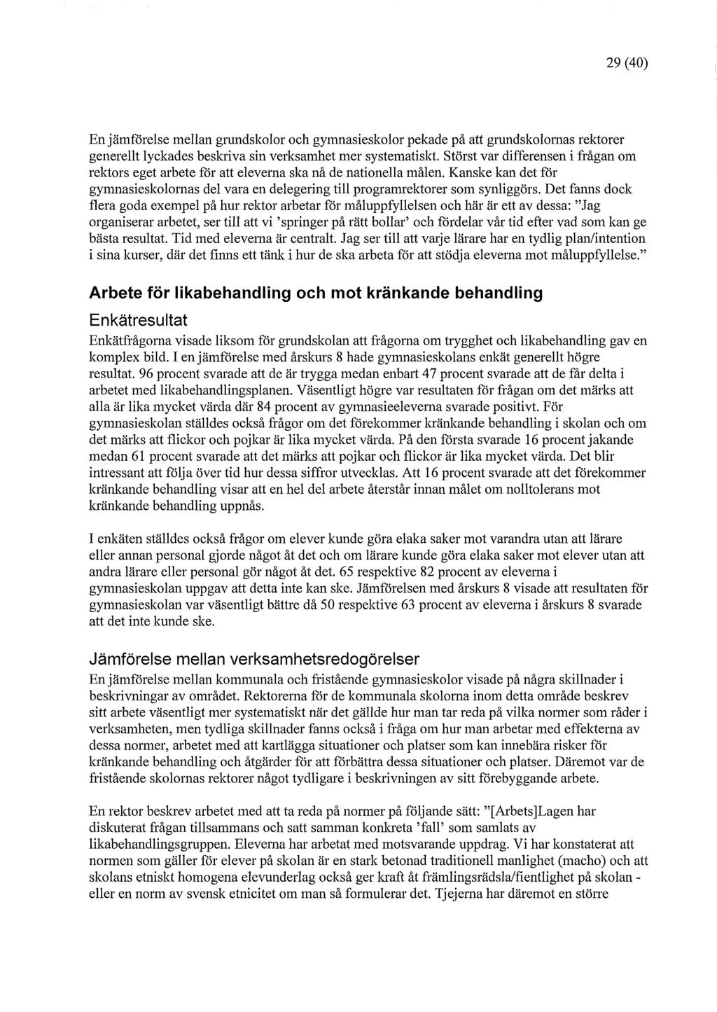 29 (40) En jämförelse mellan grundskolor och gymnasieskolor pekade på att grundskolornas rektorer generellt lyckades beskriva sin verksamhet mer systematiskt.