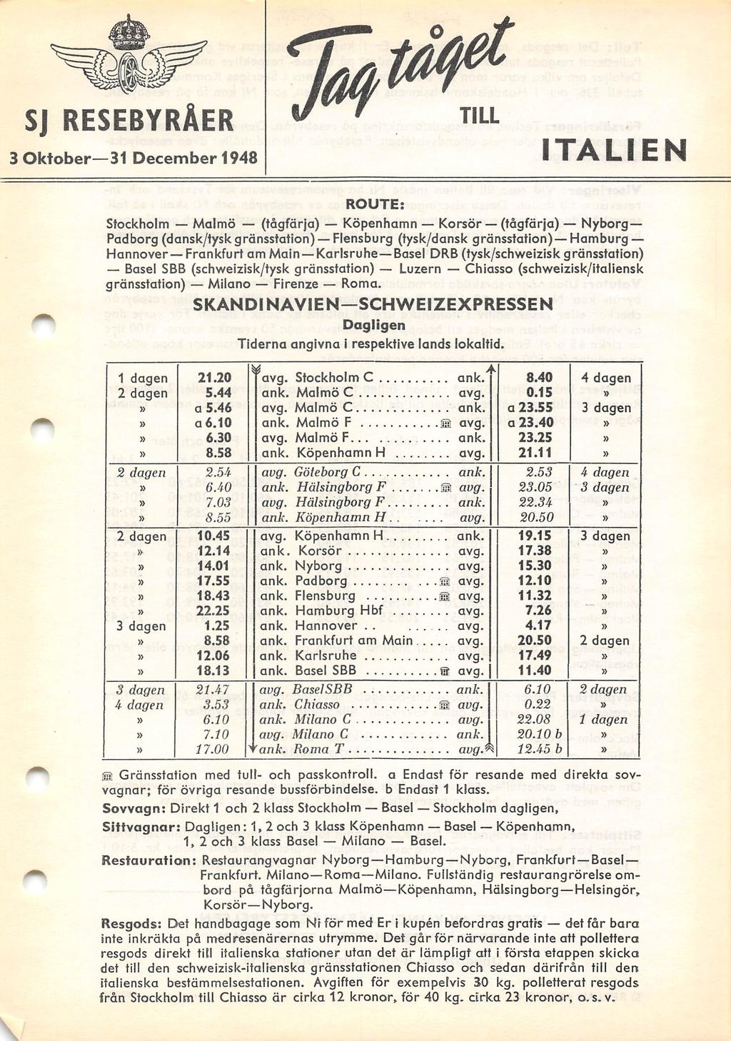 SJ RESEBYRÅER 3 Oktober 31 December 1948 TILL ITALIEN ROUTE; Stockholm Malmö (tågfärja) Köpenhamn Korsör (tågfärja) Nyborg Padborg (dansk/tyskgränsstation) Flensburg (tysk/dansk gränsstatlon) Hamburg