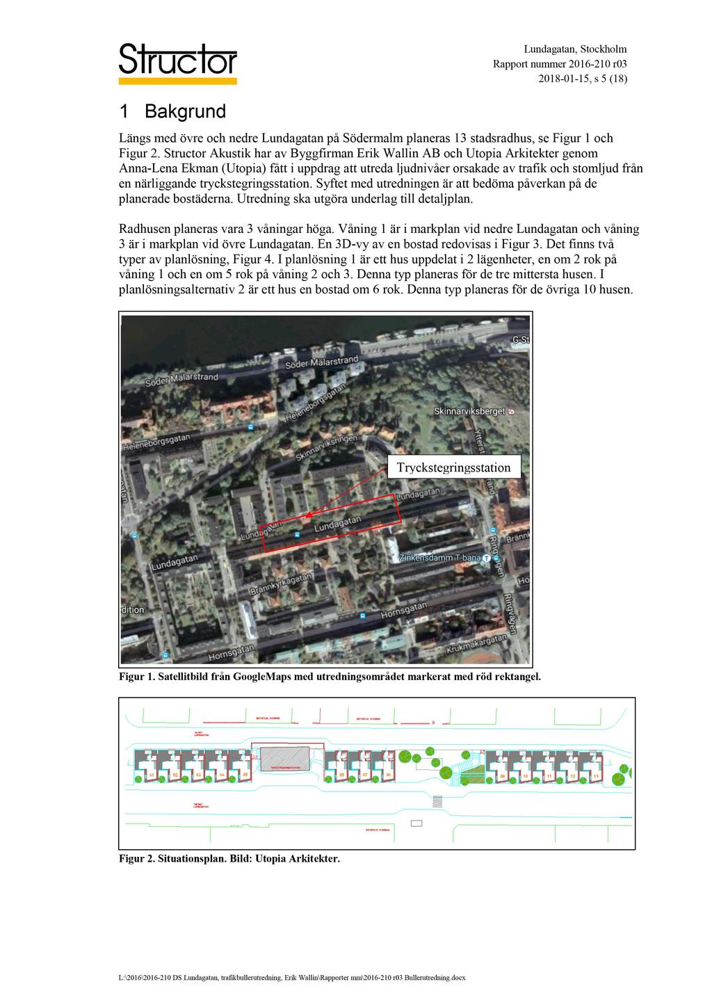 1 Bakgrund Lundagatan, Stockholm Rapport nummer 2016-210 r03 2018-01 - 15, s 5 ( 18 ) Längs med övre och nedre Lundagatan på Södermalm planeras 13 stadsradhus, se Figur 1 och Figur 2.