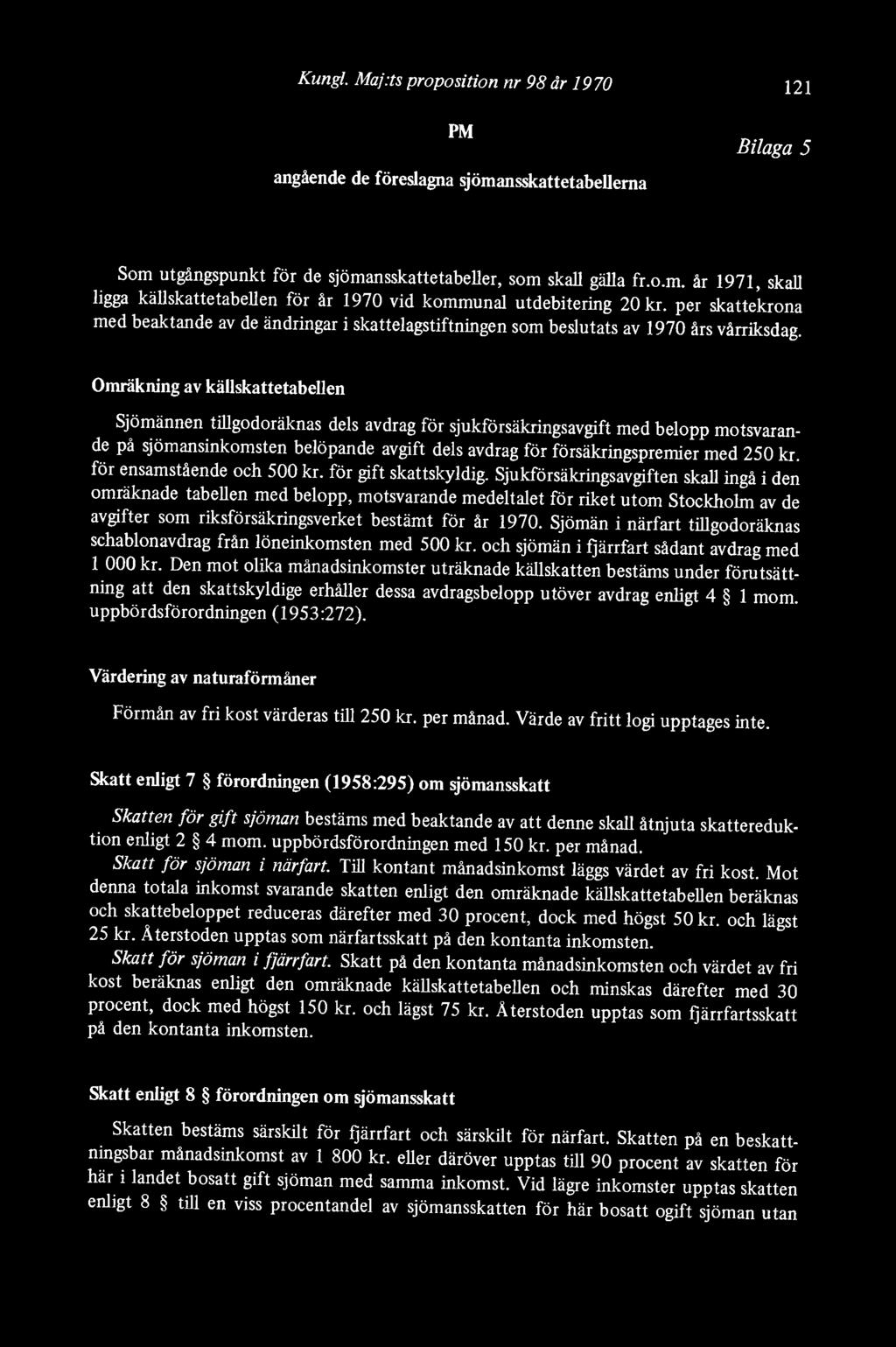 Omräkning av källskattetabellen Sjömännen tillgodoräknas dels avdrag för sjukförsäkringsavgift med belopp motsvarande på sjömansinkomsten belöpande avgift dels avdrag för försäkringspremier med 250