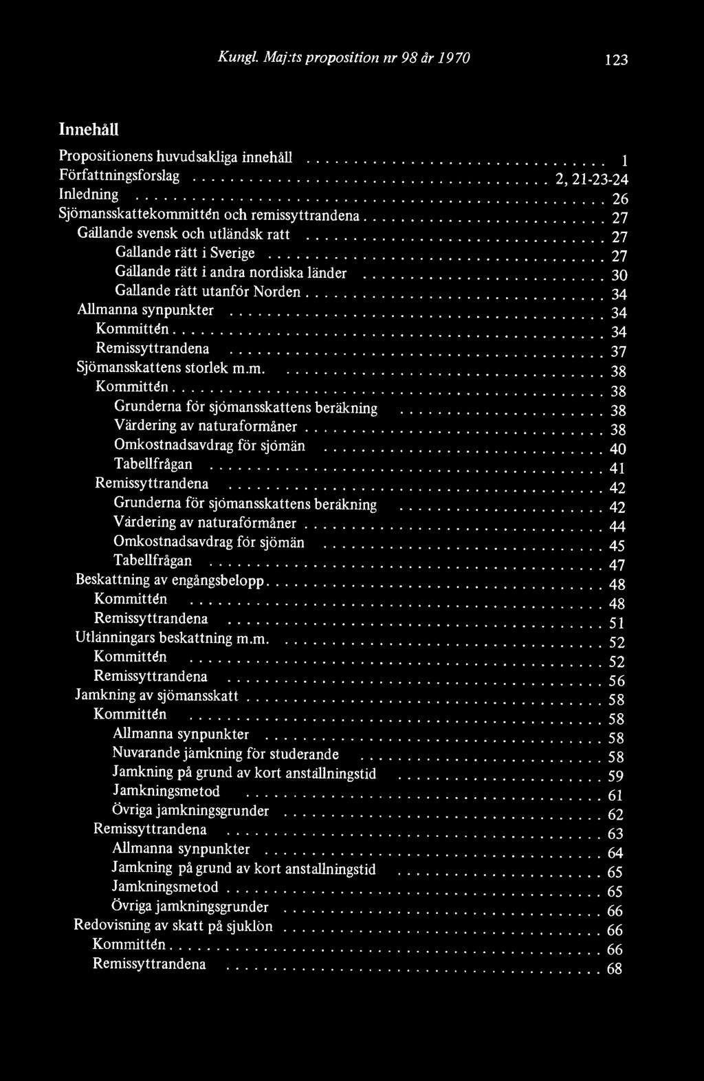 ..34 Remissyttrandena...37 Sjömansskattens storlek m.m...38 Kommittén... 3g Grunderna för sjömansskattens beräkning... 38 Värdering av naturaförmåner...38 Omkostnadsavdrag för sjömän...40 Tabellfrågan.