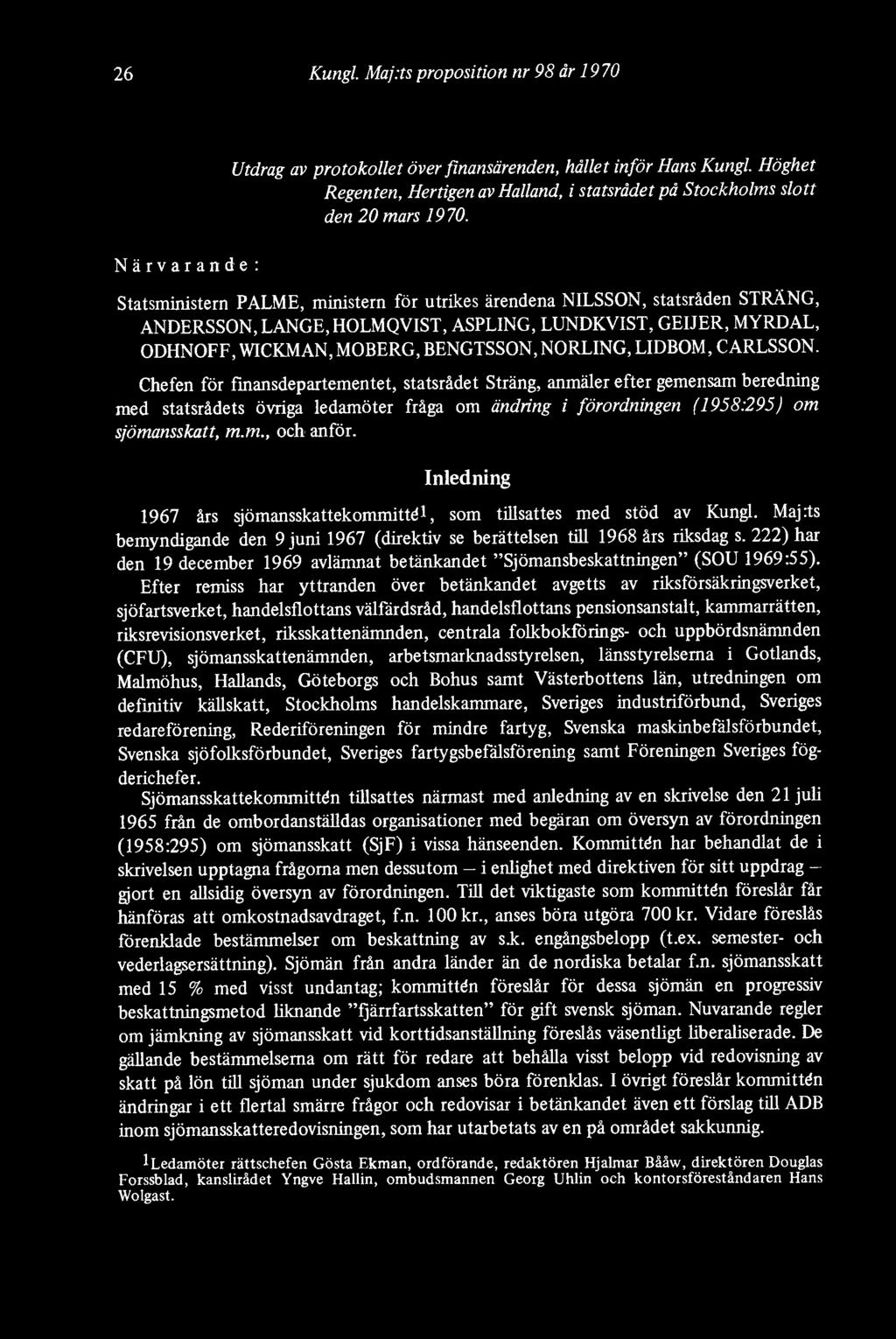 Statsministern PALME, ministern för utrikes ärendena NILSSON, statsråden STRÄNG, ANDERSSON, LANGE, HOLMQVIST, ASPLING, LUNDKVIST, GEIJER, MYRDAL, ODHNOFF, WICKMAN, MOBERG, BENGTSSON, NORLING, LIDBOM,