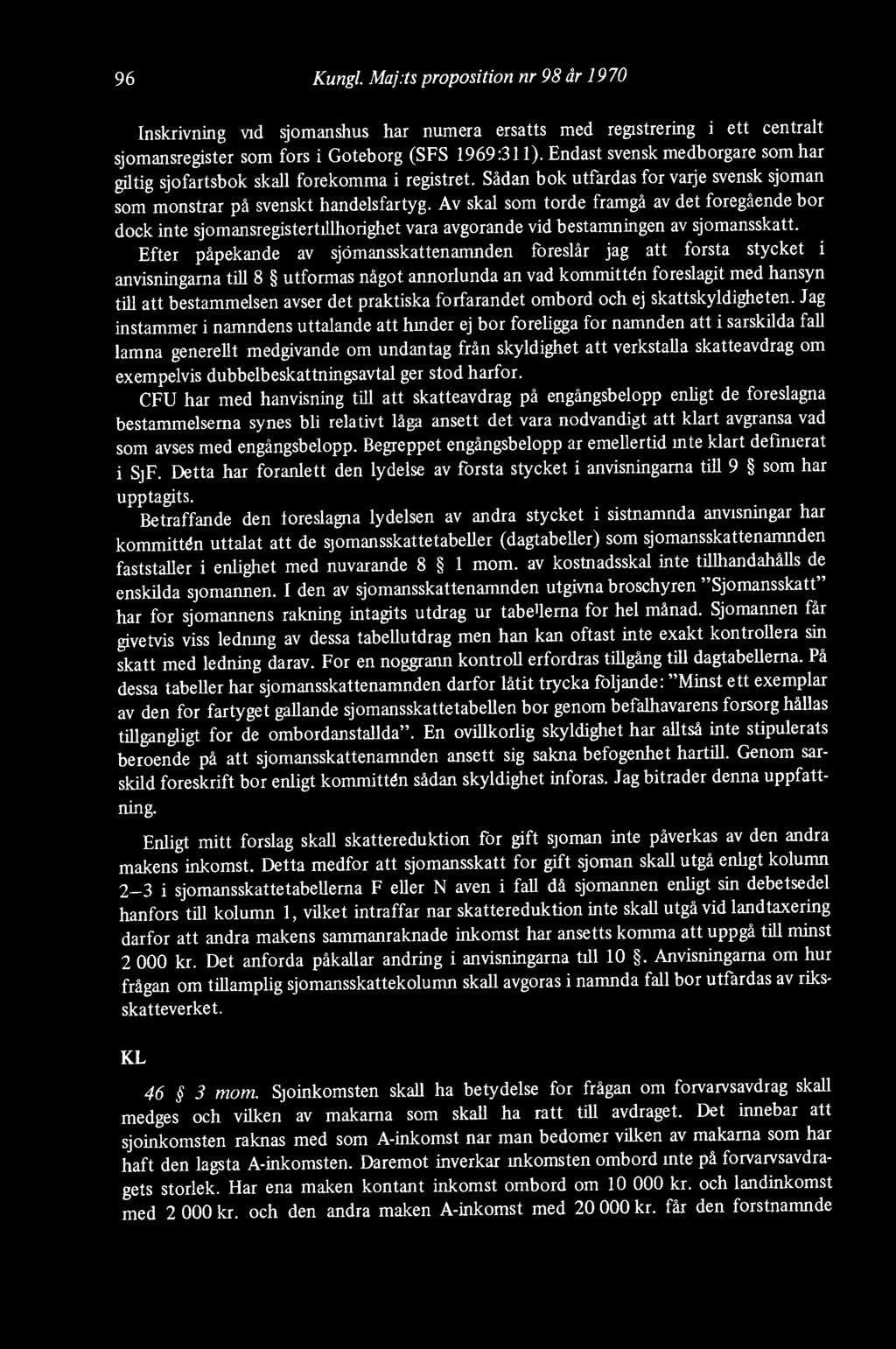 Av skäl som torde framgå av det föregående bör dock inte sjömansregistertillhörighet vara avgörande vid bestämningen av sjömansskatt.