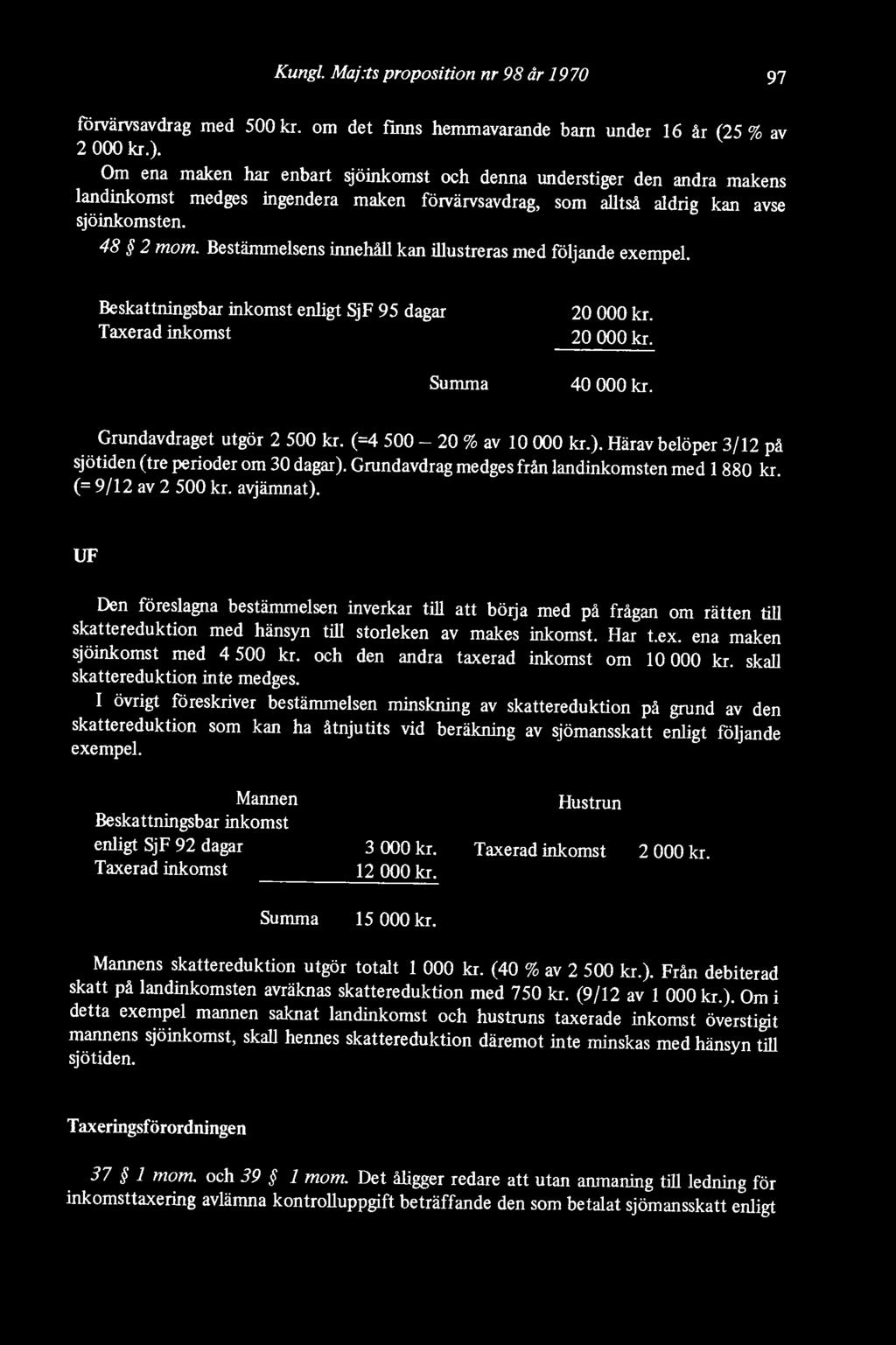 Bestämmelsens innehåll kan illustreras med följande exempel. Beskattningsbar inkomst enligt SjF 95 dagar Taxerad inkomst Summa 20 000 kr. 20 000 kr. 40 000 kr. Grundavdraget utgör 2 500 kr.
