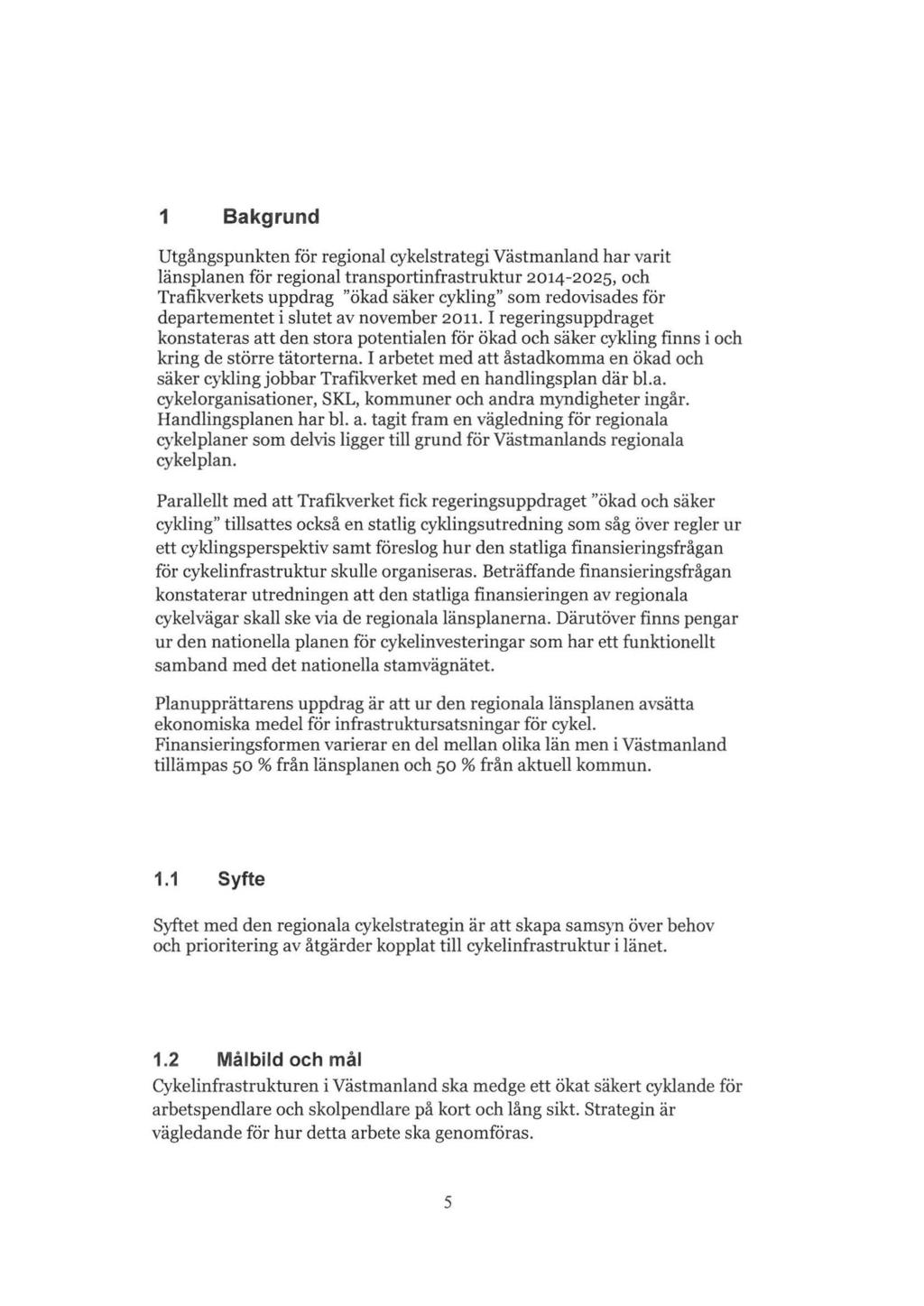 1 Bakgrund Utgångspunkten för regional cykel strategi Västmanland har varit länsplanen för regional transportinfrastruktur 2014-2025, och Trafikverkets uppdrag "ökad säker cykling" som redovisades
