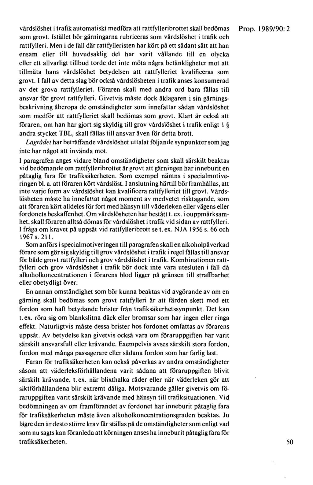 vårdslöshet i trafik automatiskt medföra att rattfylleribrottet skall bedömas Prop. 1989/90: 2 som grovt. Istället bör gärningarna rubriceras som vårdslöshet i trafik och rattfylleri.