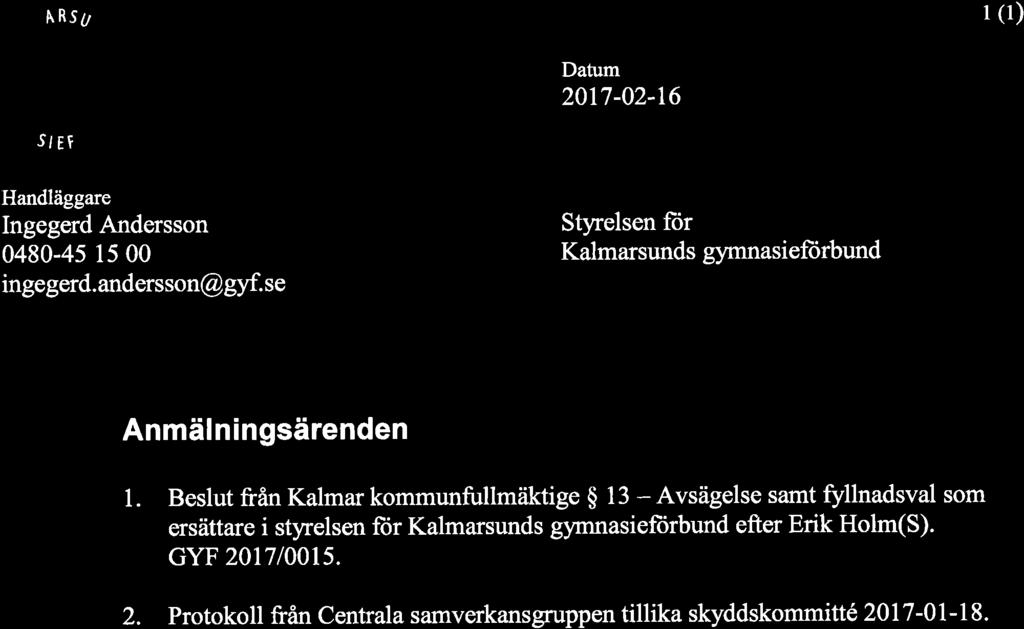 A R5 1 (r) 2017-02-16 JI Eç Handläggare Ingegerd Andersson 0480-45 l5 00 ingegerd. andersson@ gyf. se Styrelsen fiir Kalmarsunds gymnasiefürbund Anmälningsärenden 1.
