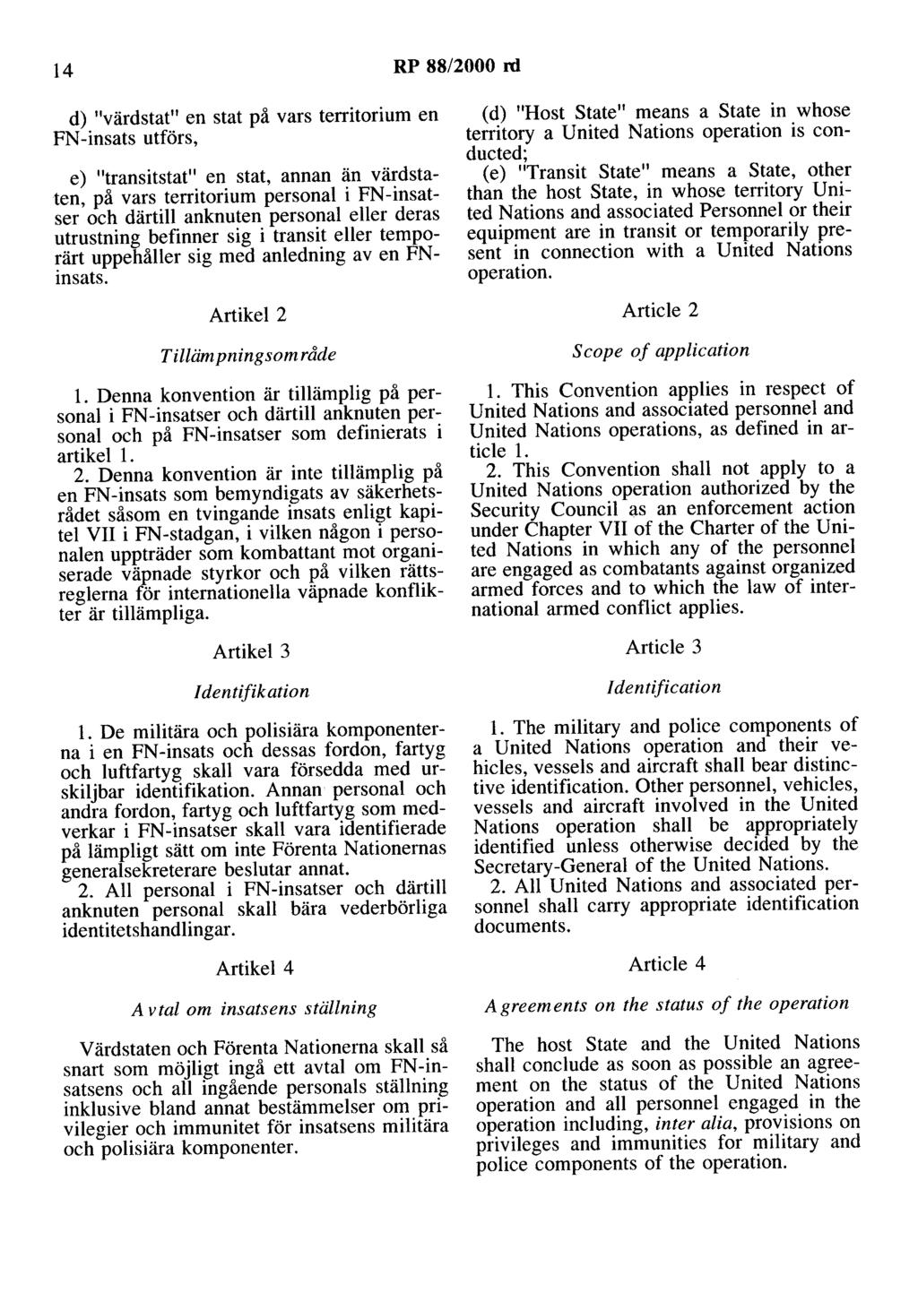 14 RP 88/2000 rd d) "värdstat" en stat på vars territorium en FN-insats utförs, e) "transitstat" en stat, annan än värdstaten, på vars territorium personal i FN-insatser och därtill anknuten personal
