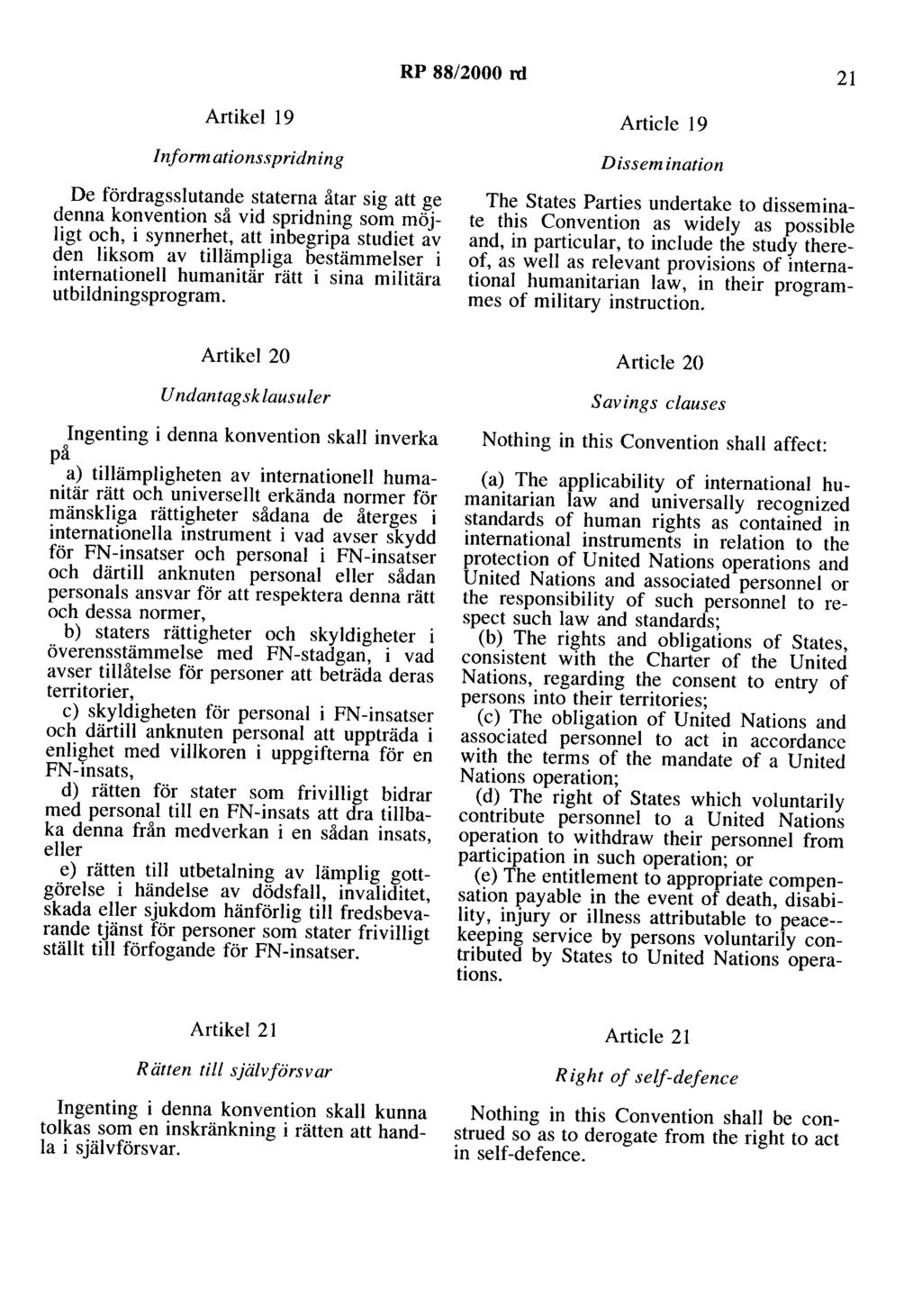 RP 88/2000 rd 21 Artikel 19 lnform ariansspridning De fördragsslutande staterna åtar sig att ge denna konvention så vid spridning som möjligt och, i synnerhet, att inbegripa studiet av den liksom av