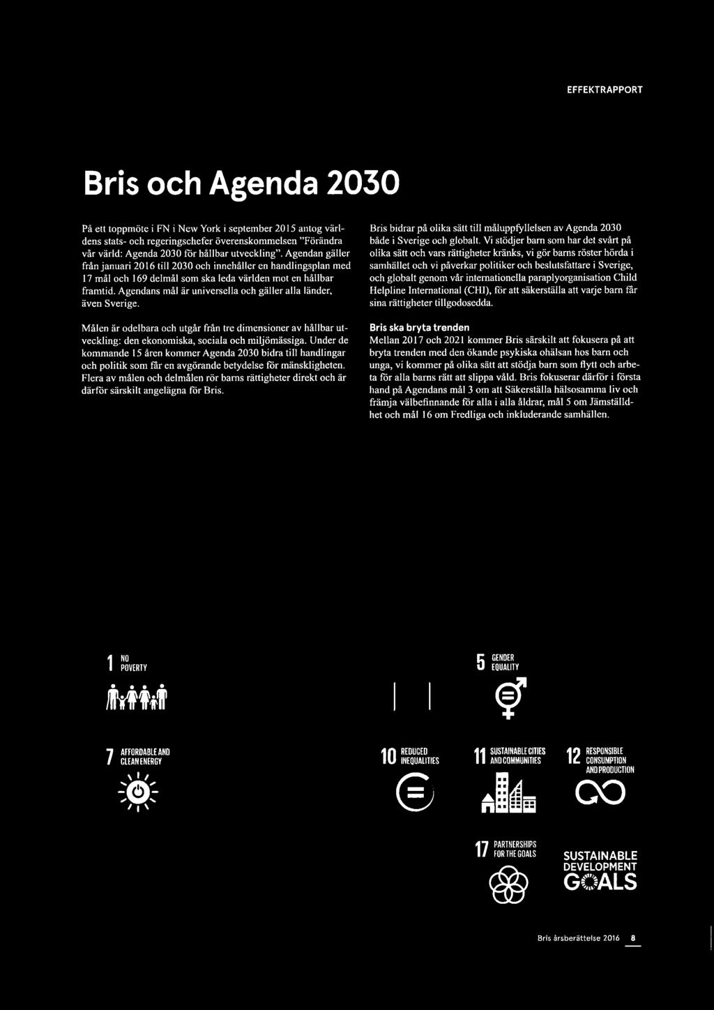 Agendans mål är universella och gäller alla länder, även Sverige. Målen är odelbara och utgår från tre dimensioner av hållbar utveckling: den ekonomiska, sociala och miljömässiga.