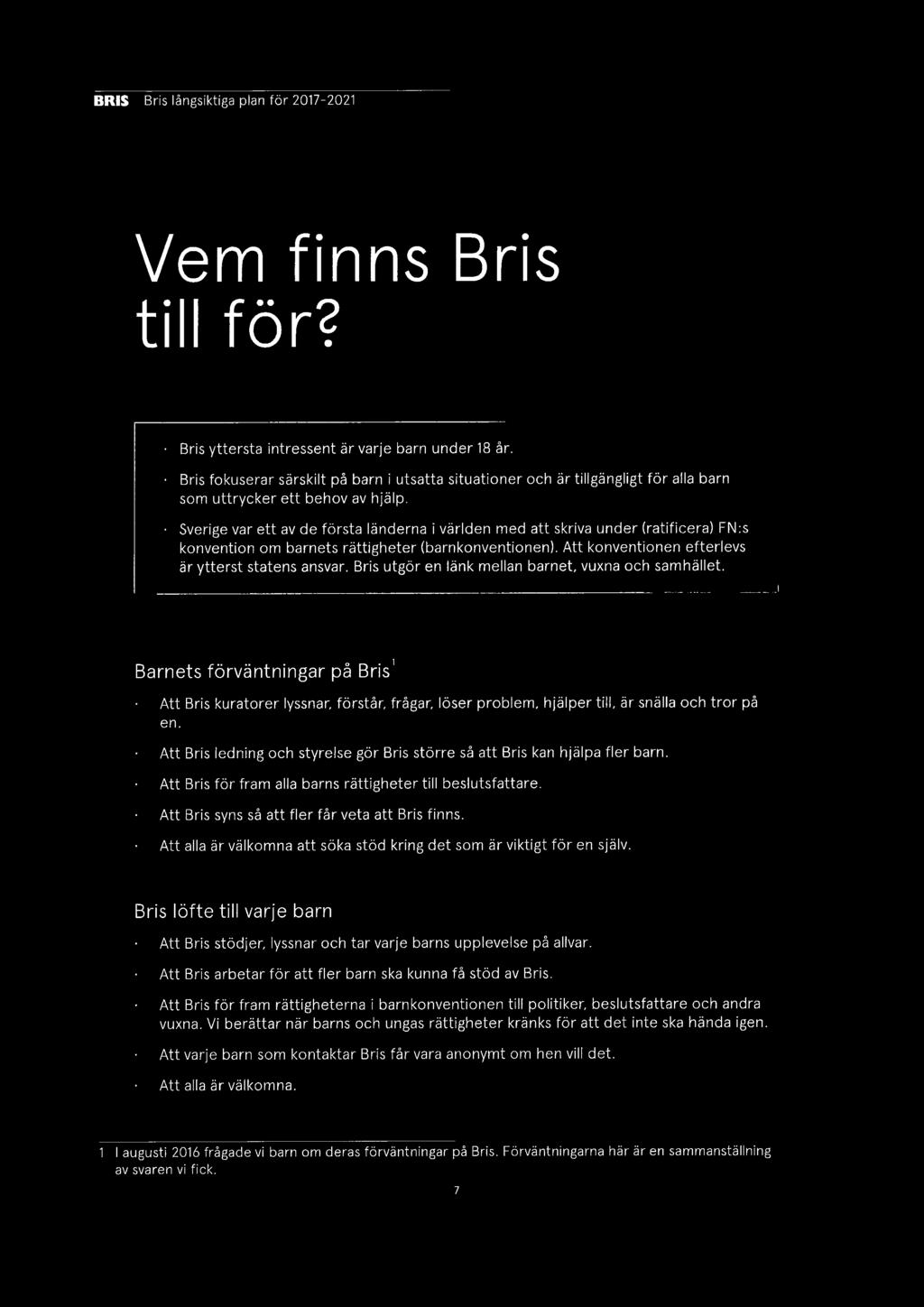 Sverige var ett av de första länderna i världen med att skriva under (ratificera) FN:s konvention om barnets rättigheter (barnkonventionen). Att konventionen efterlevs är ytterst statens ansvar.