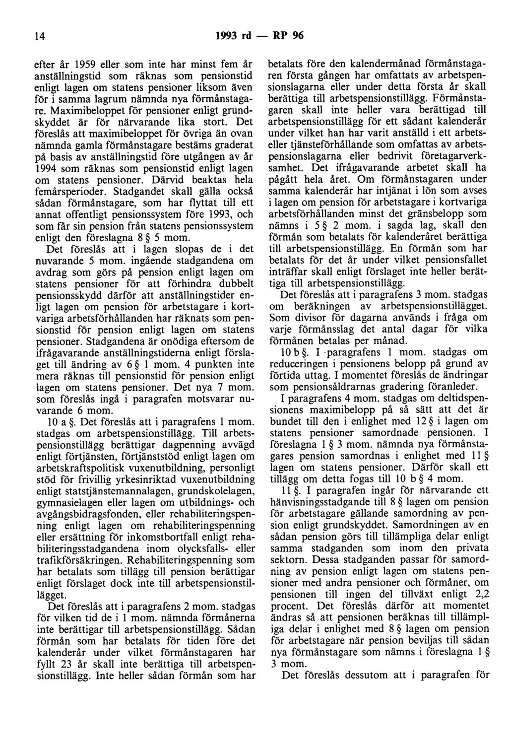 14 1993 rd - RP 96 efter år 1959 eller som inte har minst fem år anställningstid som räknas som pensionstid enligt lagen om statens pensioner liksom även för i samma lagrum nämnda nya förmånstagare.