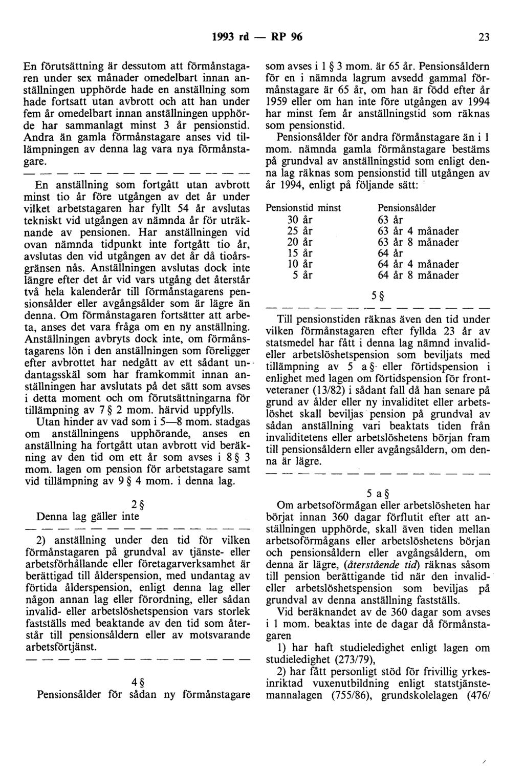 1993 rd- RP 96 23 En förutsättning är dessutom att förmånstagaren under sex månader omedelbart innan anställningen upphörde hade en anställning som hade fortsatt utan avbrott och att han under fem år