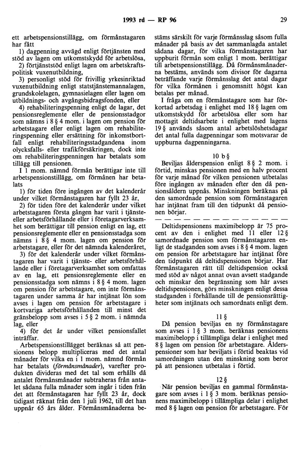 1993 rd - RP 96 29 ett arbetspensionstillägg, om förmånstagaren har fått l) dagpenning avvägd enligt förtjänsten med stöd av lagen om utkomstskydd för arbetslösa, 2) förtjänststöd enligt lagen om