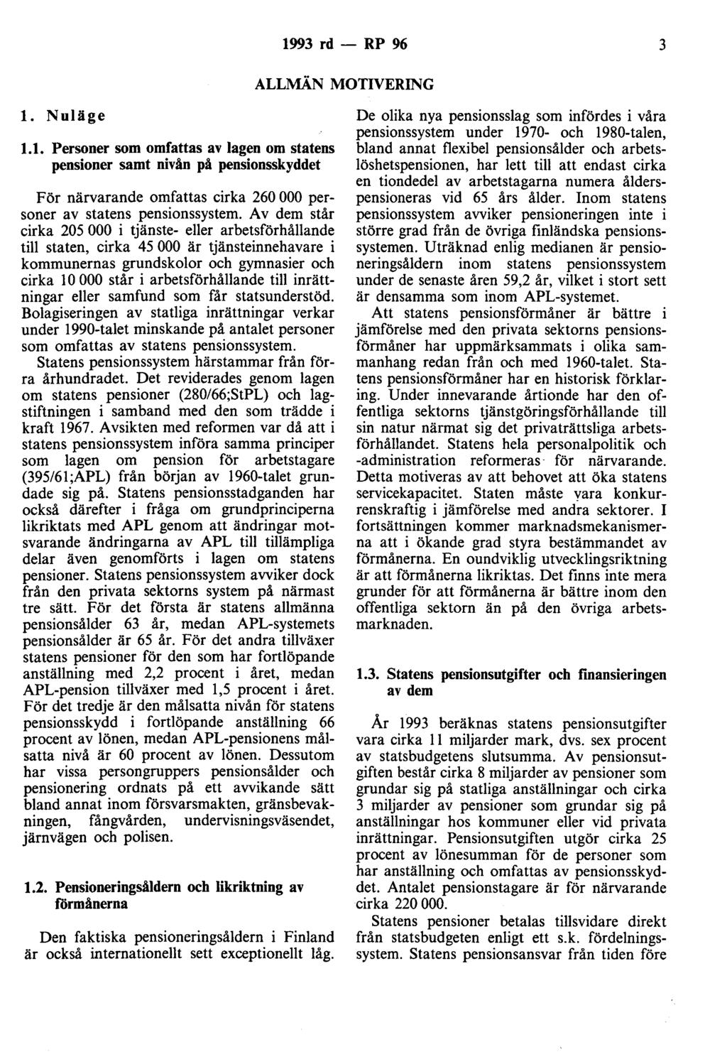 1993 rd - RP 96 3 ALLMÄN MOTIVERING l. Nuläge 1.1. Personer som omfattas av lagen om statens pensioner samt nivån på pensionsskyddet För närvarande omfattas cirka 260 000 personer av statens pensionssystem.