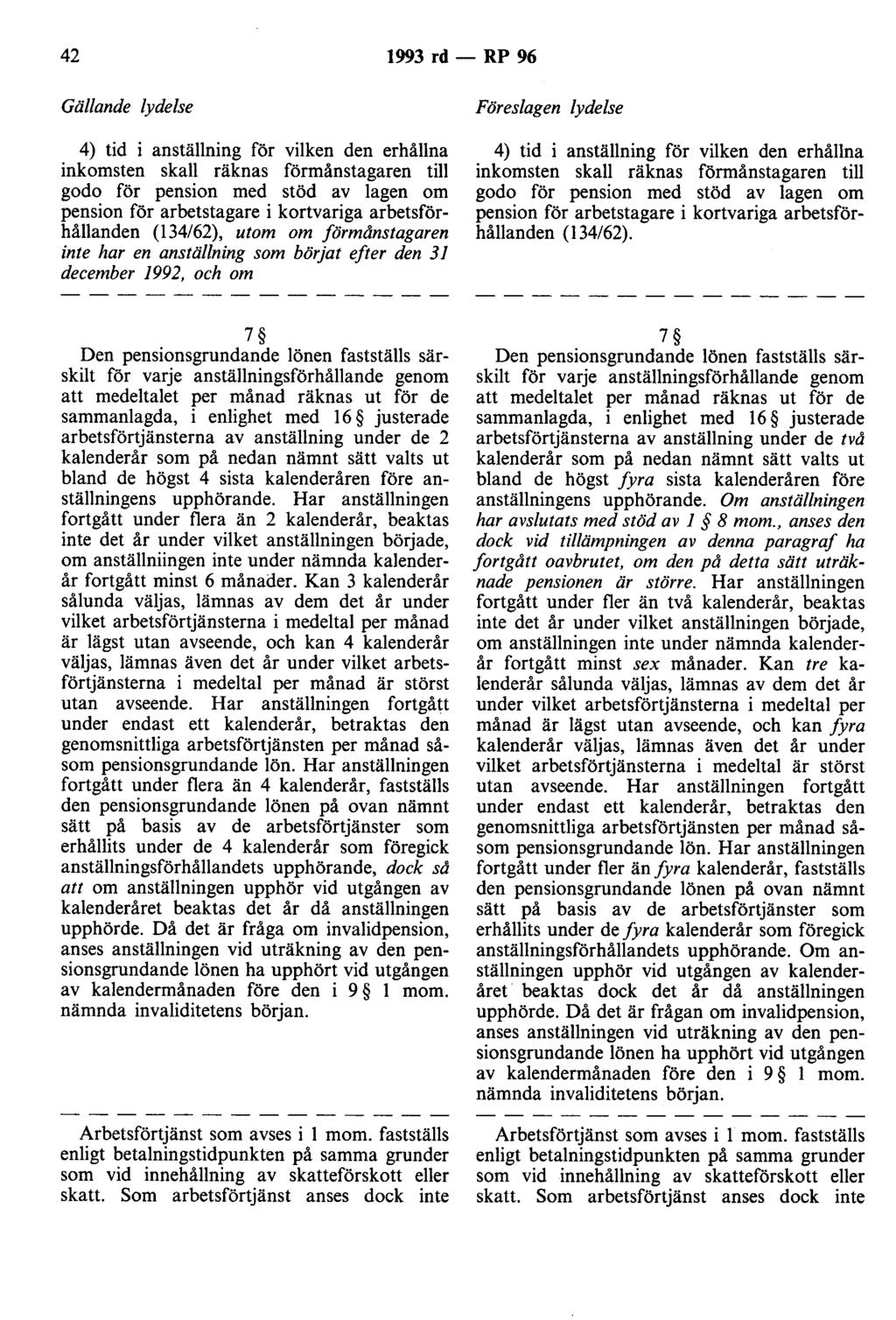 42 1993 rd - RP 96 Gällande lydelse 4) tid i anställning för vilken den erhållna inkomsten skall räknas förmånstagaren till godo för pension med stöd av lagen om pension för arbetstagare i kortvariga