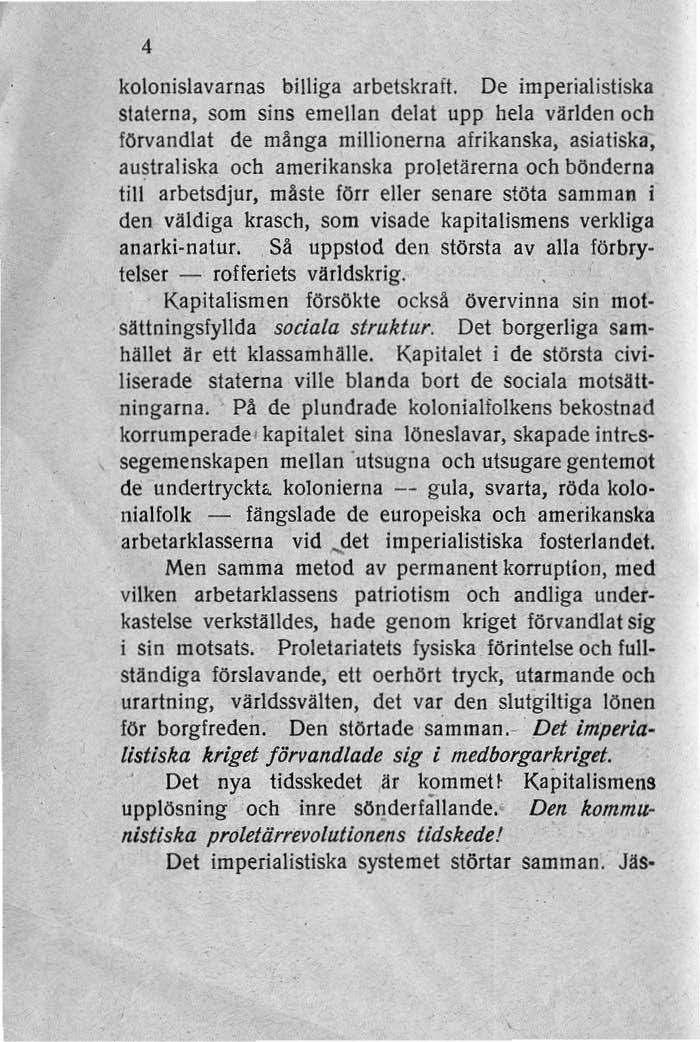 4 kolonislavarnas billiga arbetskraft. De imperialistiska staterna, som sins emellan delat upp hela världen och förvandlat de mänga millionerna afrikanska. asiatiska.