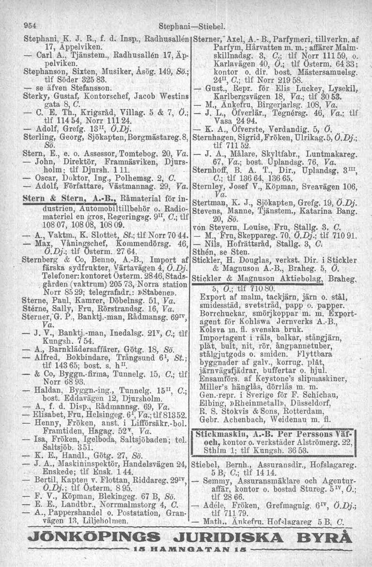 954 Stepbani-Stiebel. Stephani,..K. J. R, f. d.. Insp., Radhusallen Sterner,' Axel; A d - R, Parfymeri, tillverkn. af 17, Appelviken. '.. Parfym, Harvatten m. m.; affärer Malm-. Carl A., 'Ijänstem.