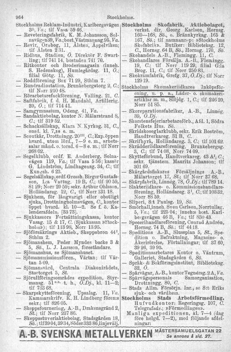964 Stockholms. Stockholms Reklam-Industri, Karlbergsvägen Stockholms Skofabrik, kktiebolaget, 30, Va.; tlf Va~a 5946. verkst, dir. Georg Karlson, Hornsg. - Reveteringsfabrik, K. M.