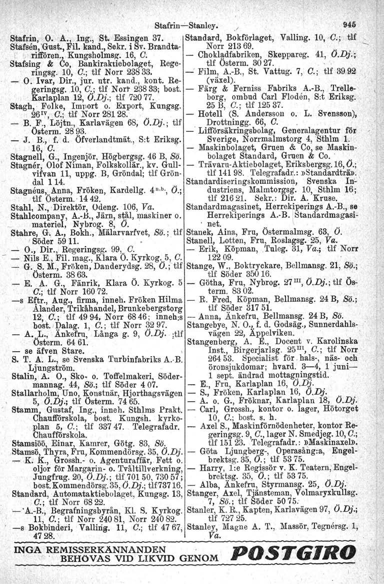 Stafrin-Stanley../ ' ~46 I ~ Stafrjn,. O. A., Ing., St. Essingen 37. IStandard, Bo.kföriaget, Valling. 10, G./; tlf, Sta:fsen,'.Gust., Fil. kand., Sekr. i Sv. Brandta- Norr 21369. riffören.