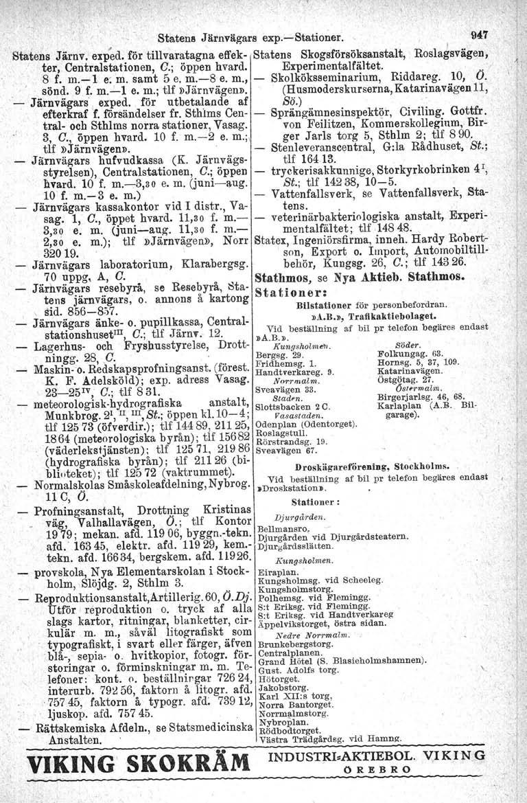 l' Statens Järnvägars exp.-stationer.. 947 'Statens Järnv. exped. för tillvaratagna effek- Statens Skogsförsöksanstalt, Roslagsvägen, I ter, Centralstationen, G.; öppen hvard, Experimentalfältet.. 8 f.
