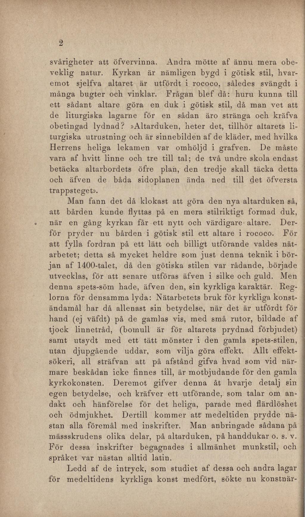 2 svårigheter att öfvervinna. Andra mötte af ännu mera obeveklig natur. Kyrkan är nämligen bygd i götisk stil, hvaremot sjelfva altaret är utfördt i rococo, således svängdt i många bugter och vinklar.