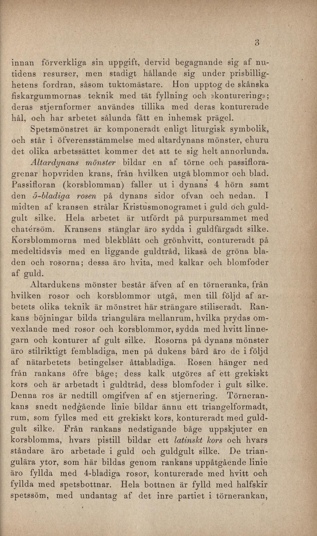 innan förverkliga sin uppgift, dervid begagnande sig af nutidens resurser, men stadigt hållande sig under prisbillighetens fordran, såsom tuktomästare.