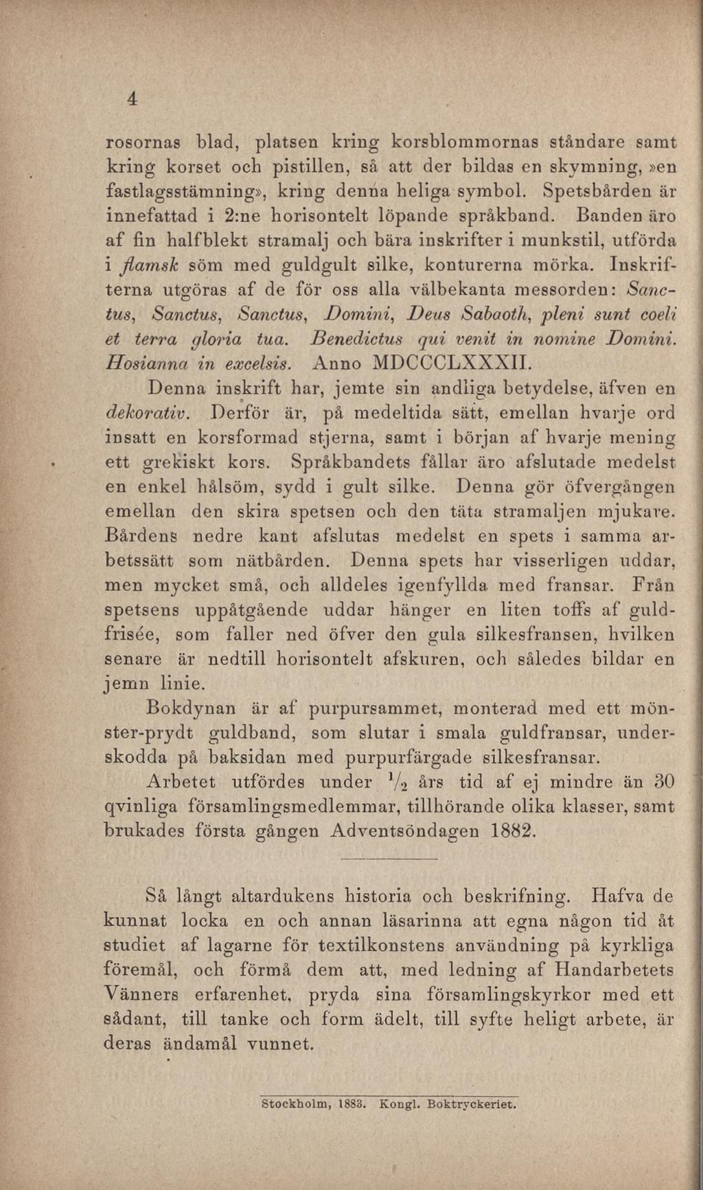 4 rosornas blad, platsen kring korsblommornas ståndare samt kring korset och pistillen, så att der bildas en skymning,»en fastlagsstämning», kring denna heliga symbol.