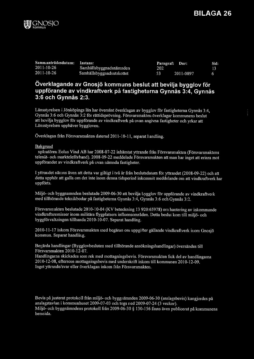 J GNOSJ 'j7 kommun BILAGA 26 Sammantrdesdatum: Instans: Paragraf: Dnr: Sid: 2011-10-26 Samhllsbyggnadsnmnden 202 13 2011-10-26 Samhlisbyggnadsutskottet 53 2011-0897 6 verklagande av Gnosj kommuns