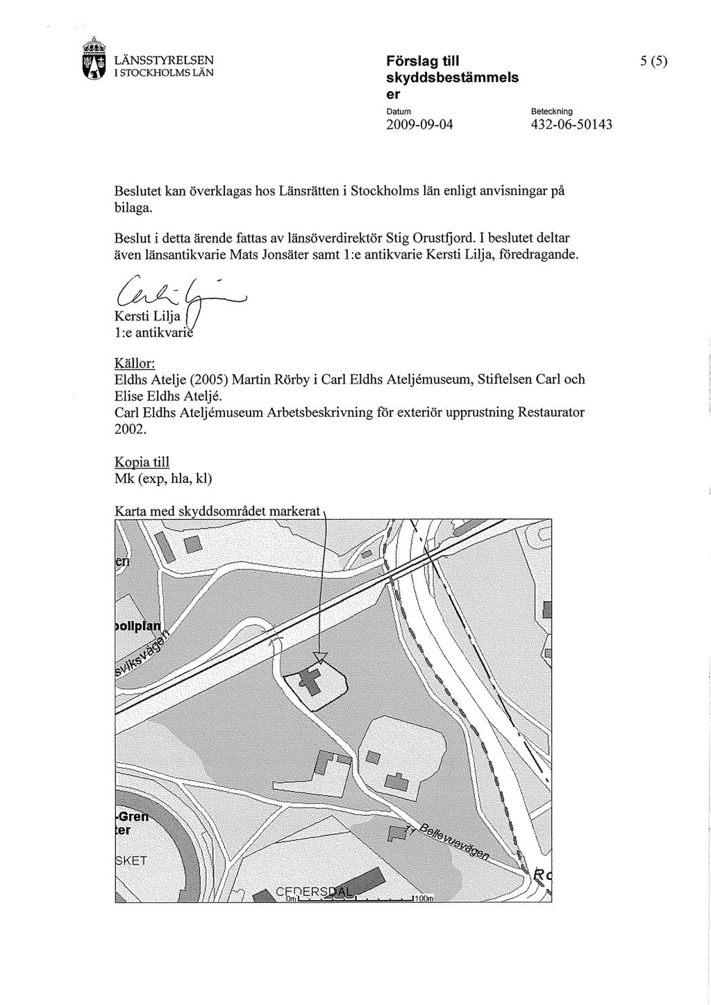 N(f LÅNSSTYRELSEN I STOCKHOLMS LÄN Förslag till skyddsbestämmels 5(5) 2009-09-04 432-06-50143 Beslutet kan överklagas hos Länsrätten i Stockholms län enligt anvisningar på bilaga.
