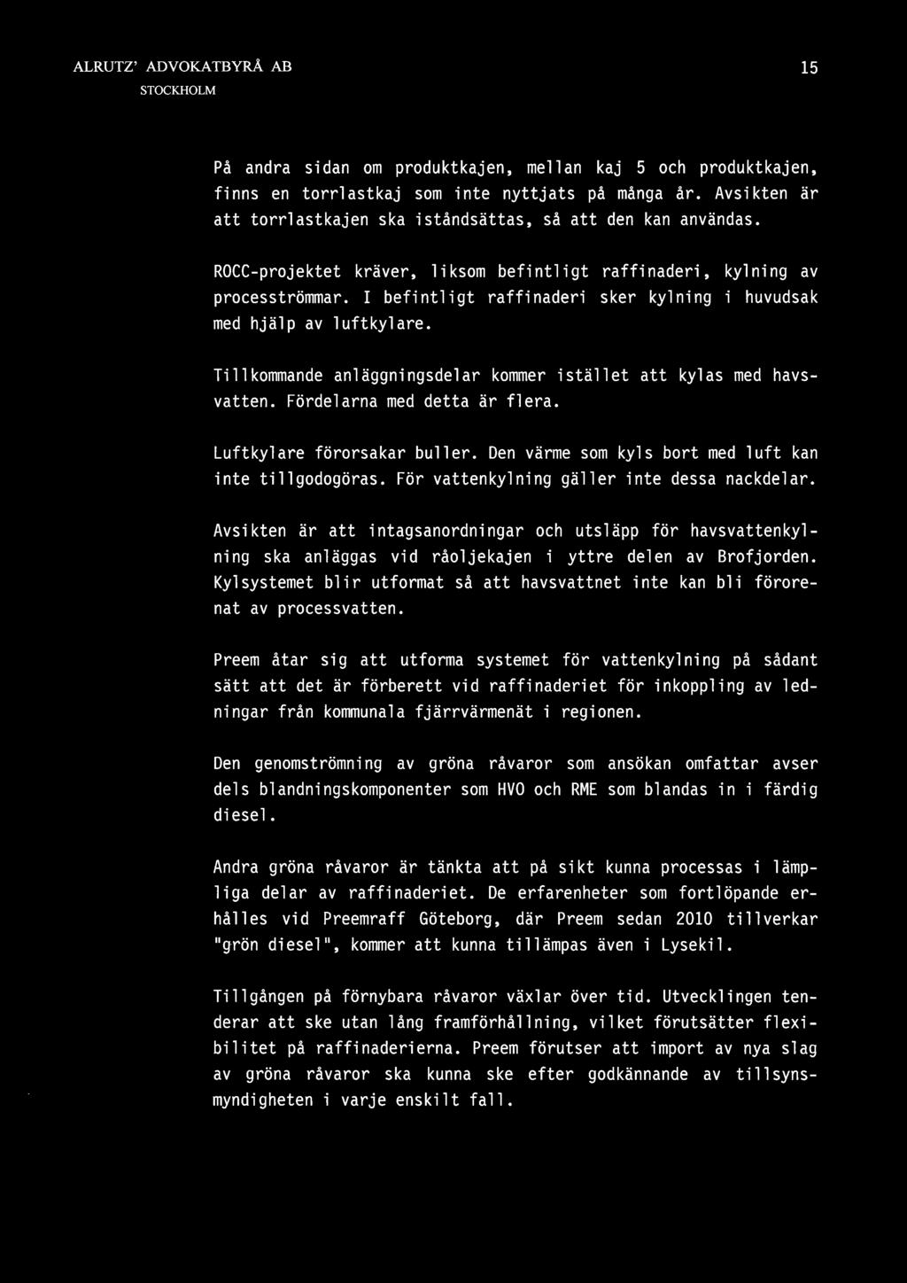 Tillkommande anläggningsdelar kommer istället att kylas med havsvatten. Fördelarna med detta är flera. Luftkylare förorsakar buller. Den värme som kyls bort med luft kan inte tillgodogöras.