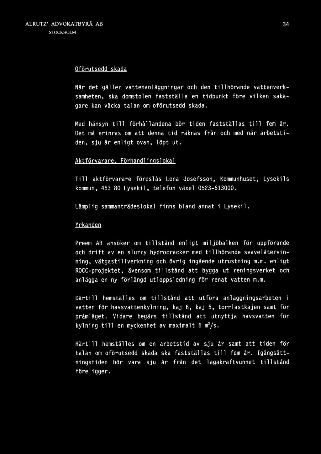 Förhandlinqslokal Till aktförvarare föreslås Lena Josefsson, Kommunhuset, Lysekils kommun, 453 80 Lysekil, telefon växel 0523-613000. Lämplig sammanträdeslokal finns bland annat i Lysekil.