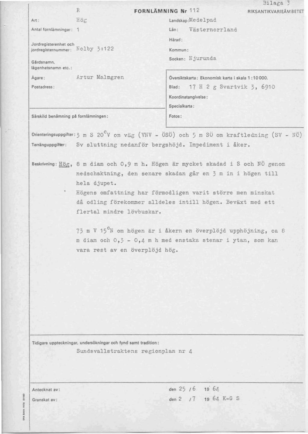 An: R An,.1 fornlämningar: 1 FRNLÄMNING Nr 112 Landskap :rte de l pad Un: Västernorrland :::lilnga :; R1KSANTIKVARIEÅ"I BETET JordregiSlerenhet och jordregislernummer: l~olbj" 3: 122 G6rdsnamn.