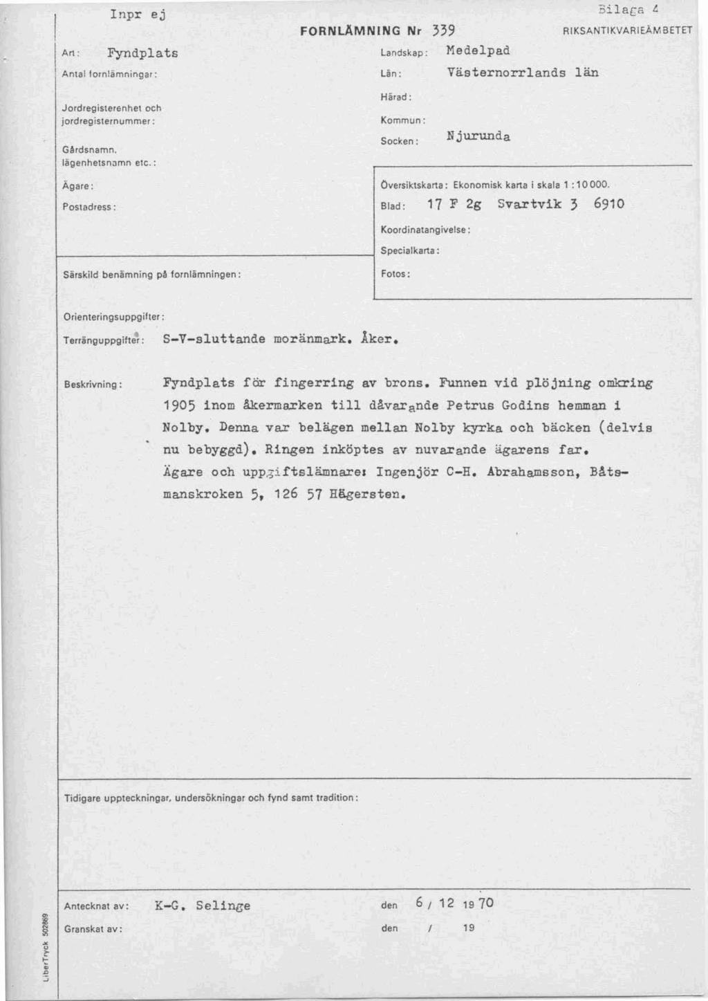 An; Inpr ej Fyndplats Antal fornlämningar: 3ilaca I. FRNLÄMNING N, 339 RIK$ANTI KVAR IEÄMBETET Landskap: Lin: Medelpad Västernorrlands län Jordregislerenhel och jordrlgislernummer: GArdsnamn.
