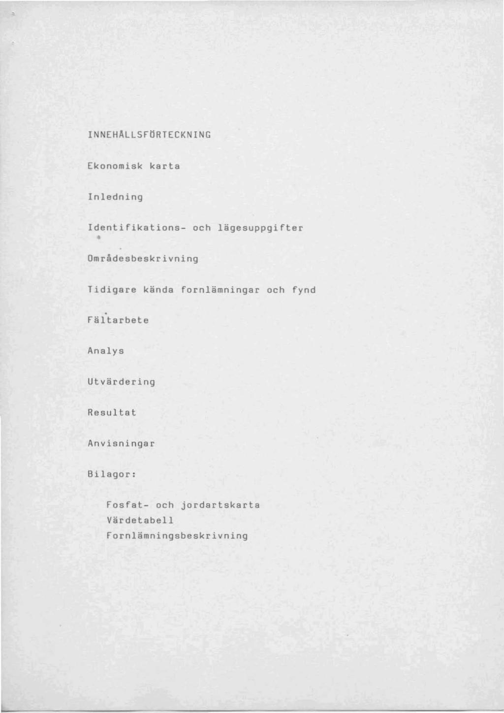 INNEHALLsröRTECKNING Ekonomisk karta Inledning ldentifikations- och lägesuppgifter mrådesbeskrivning Tidigare kända fornlämningar