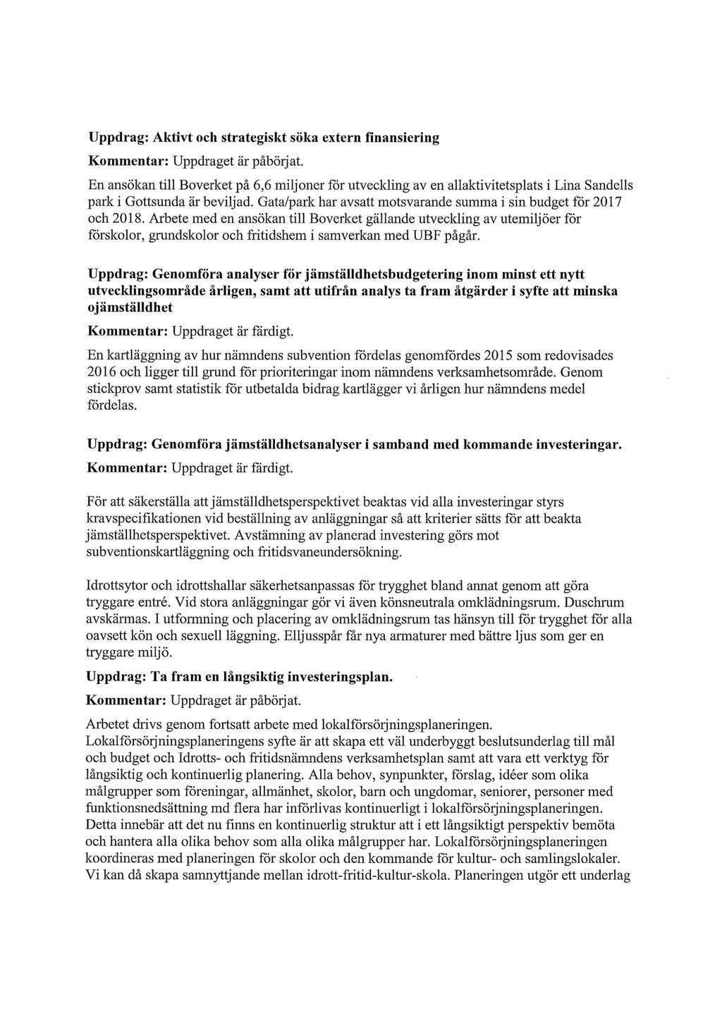 Uppdrag: Aktivt och strategiskt söka extern finansiering En ansökan till Boverket på 6,6 miljoner för utveckling av en allaktivitetsplats i Lina Sandells park i Gottsunda är beviljad.