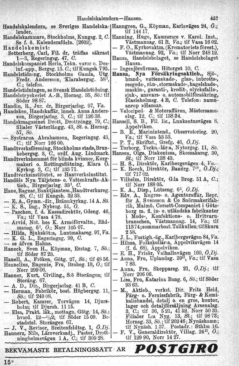 , r Handelskalendern-Hansen. 457 H_an~~lskaleondern, s~ SNeriges Handelska- Hanngren. G., Köpman, Karlavägen 24, O.;. lender. il, tlf 14417.. I Handelskammare, Stockholms, Kungsg. 2, C.