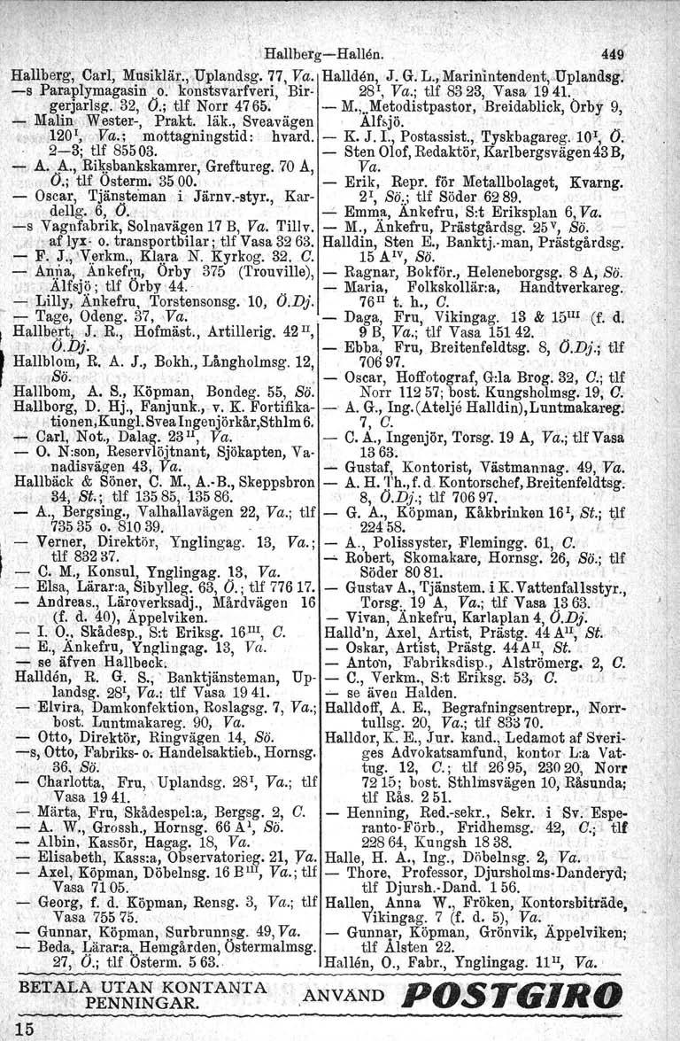 ,'Hallbetg-HalIen. 449 Hallberg, Carl~ M)lsiklär." Uplandsg. 77, Va. Hallden, J. G. L., Marlnintendent.Dplandsg. -s Paraplymagasin o. konstsvarfveri, Bir- 28 1, Va.; tlf 8323, Vasa 1941. \.gerjarlsg.