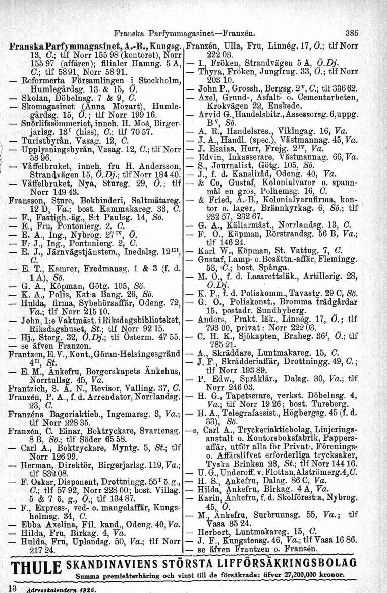 ' FranskaParfymmagasinet,A.-B.,Kungsg. 13, C.; tlf Norr 155 98 (kontoret), Norr 155 97 (affären); filialer Hamng. 5 A, C.; tlf 5891, Norr 5891. - Reformerta Församlingen i Stockholm, Humlegårdsg.