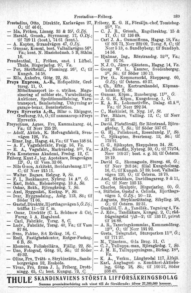 Frestadius, Otto, Direktör, Karlaviigen 27, Ö.; tlf 46 61. - da, Fröken, Linnbg. 33 & 35', Ö.Dj. - Harald, Grossh., Styrmansg. 17, O.Bj.; tlf 729 11 (bost.), 74 61 (kont.). - A.