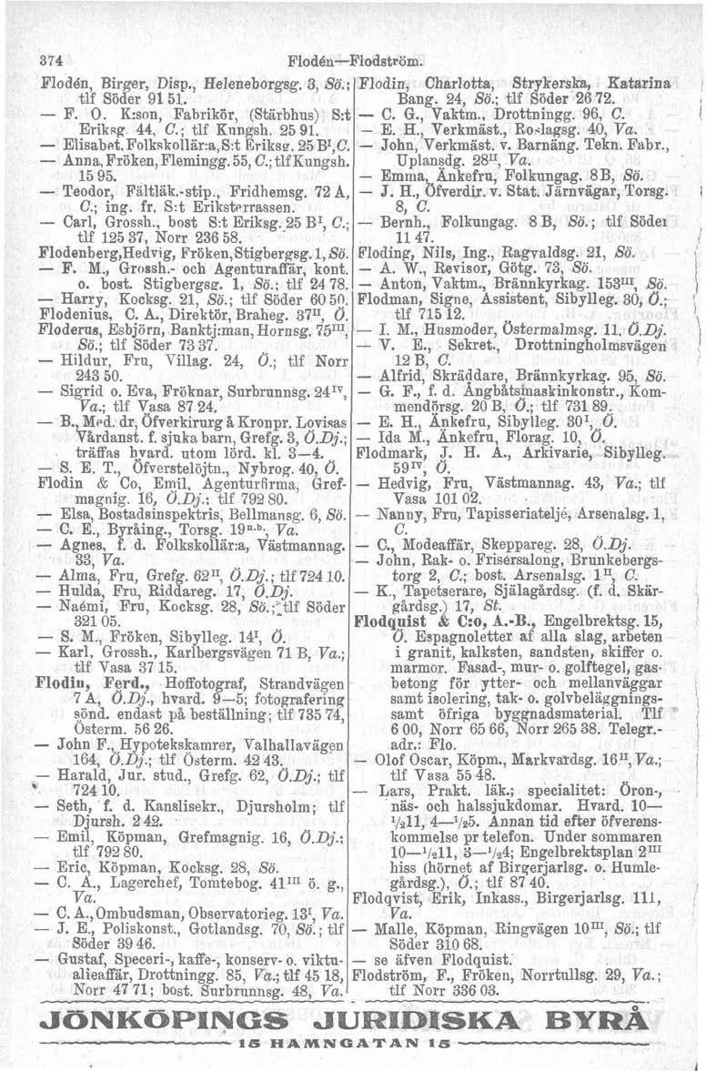 Floden-Flodström. FlodBn, Birger, Disp., Heleneborgsg. 3, So.; Flodin, Charlotta, Strykerska, Katarina ' tlf Söder 9151. Bang. 24, Sö.; tlf Söder 26 72. a - F. O. K:son, Fabrikör, (Stkbhus) S:t C. G.
