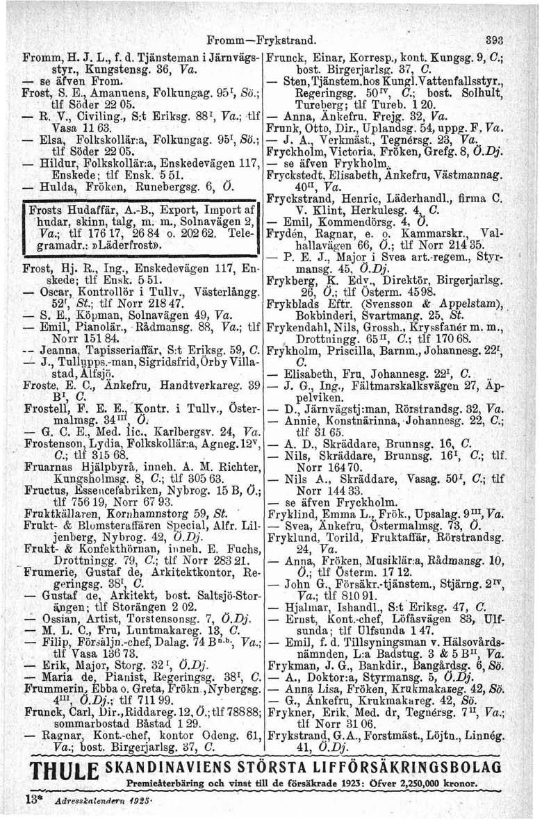 Fromm, H. J. L., f. d. Tjánsteman i Järnvägsstyr., Kungstensg. 36, - se afveu From. Frost, S. E., Amanuens, Folkungag. 95'' So.; tlf Söder 22 05. - R. V., Civiling., S:t Eriksg.